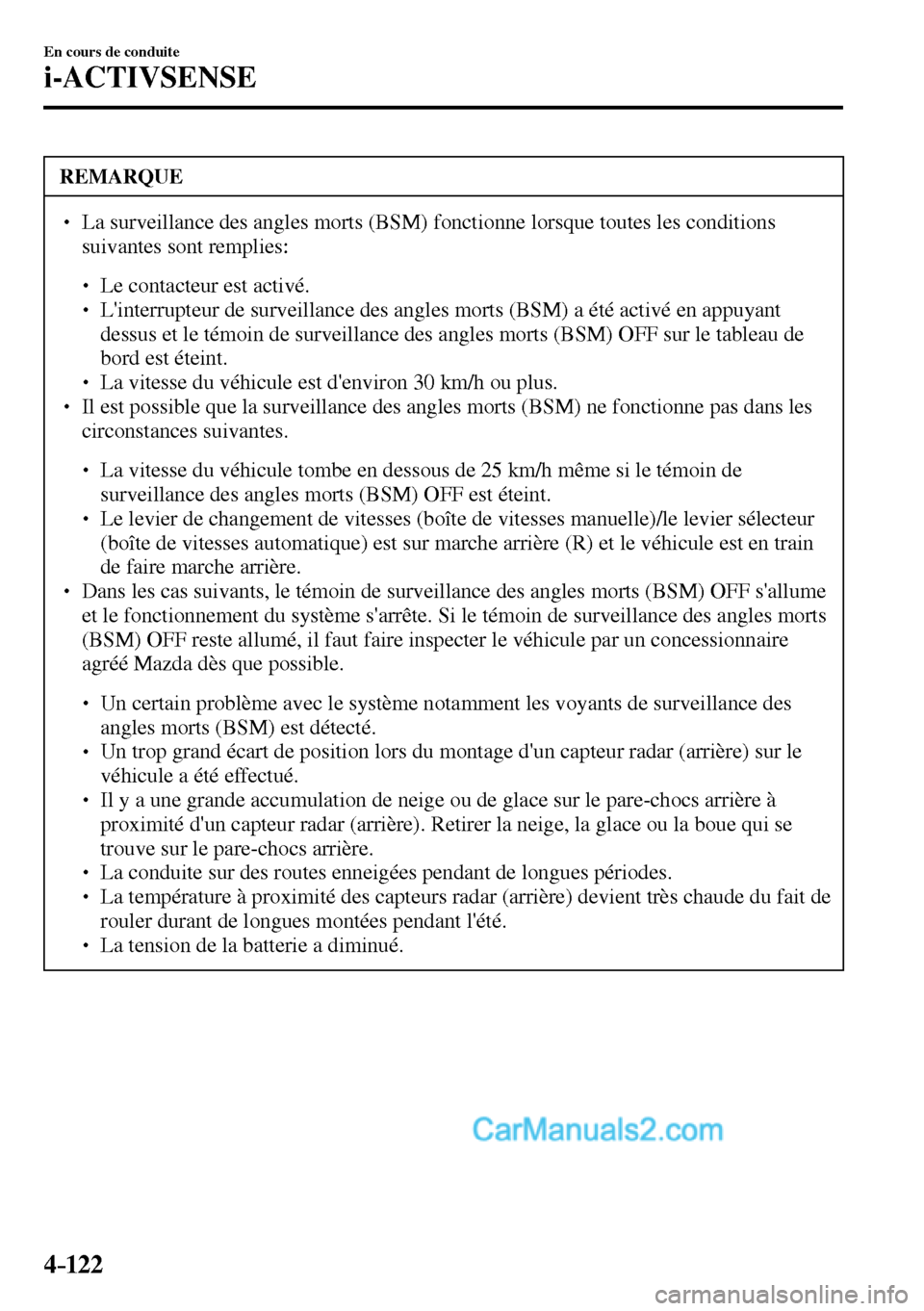 MAZDA MODEL MX-5 RF 2017  Manuel du propriétaire (in French) 4–122
En cours de conduite
i-ACTIVSENSE
 REMARQUE
� � ��  La surveillance des angles morts (BSM) fonctionne lorsque toutes les conditions 
suivantes sont remplies: 
� �
�
�
� ��  Le contact