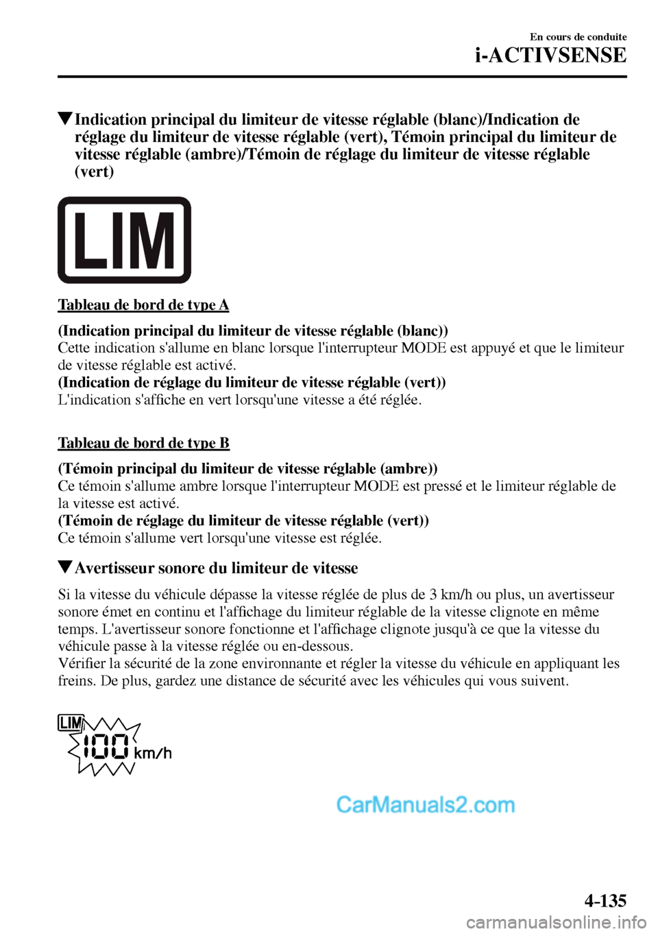 MAZDA MODEL MX-5 RF 2017  Manuel du propriétaire (in French) 4–135
En cours de conduite
i-ACTIVSENSE
 Indication principal du limiteur de vitesse réglable (blanc)/Indication de 
réglage du limiteur de vitesse réglable (vert), Témoin principal du limiteur 