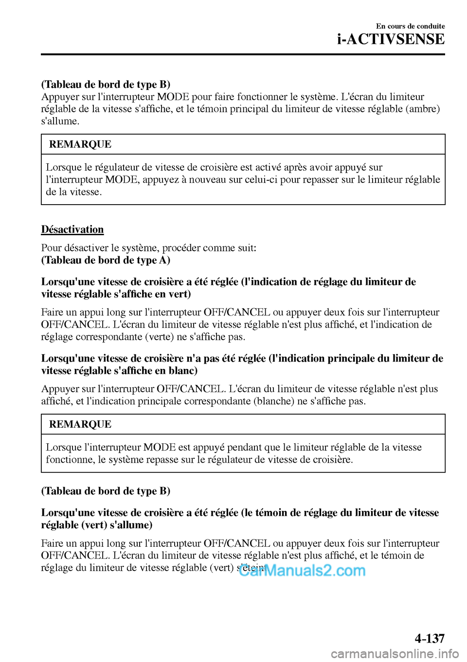MAZDA MODEL MX-5 RF 2017  Manuel du propriétaire (in French) 4–137
En cours de conduite
i-ACTIVSENSE
(Tableau de bord de type B)
  Appuyer sur linterrupteur  MODE  pour faire fonctionner le système. Lécran du limiteur 
réglable de la vitesse saf�¿ che,