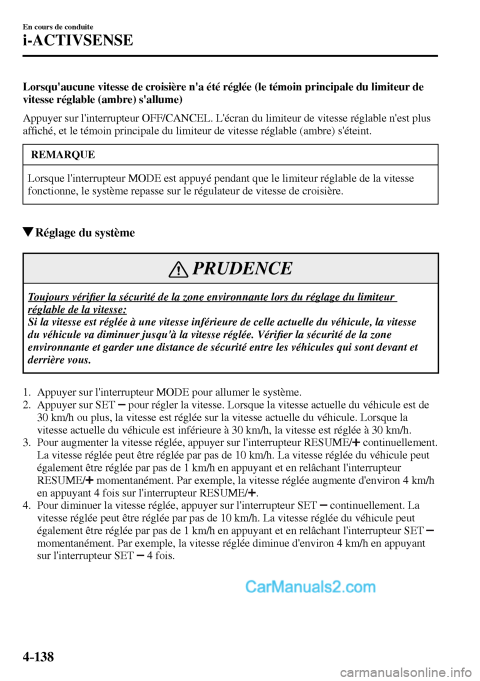 MAZDA MODEL MX-5 RF 2017  Manuel du propriétaire (in French) 4–138
En cours de conduite
i-ACTIVSENSE
  Lorsquaucune vitesse de croisière na été réglée (le témoin principale du limiteur de 
vitesse réglable (ambre) sallume)
    Appuyer sur linterrup