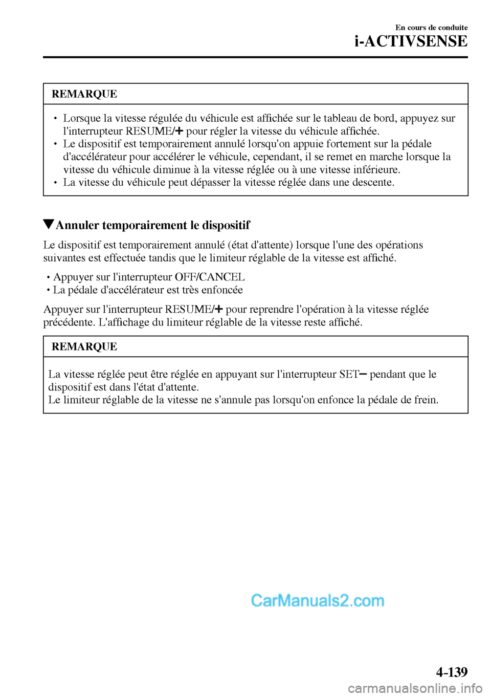 MAZDA MODEL MX-5 RF 2017  Manuel du propriétaire (in French) 4–139
En cours de conduite
i-ACTIVSENSE
 REMARQUE
� � ��  Lorsque la vitesse régulée du véhicule est af�¿ chée sur le tableau de bord, appuyez sur 
linterrupteur RESUME/ 
  pour régler la 