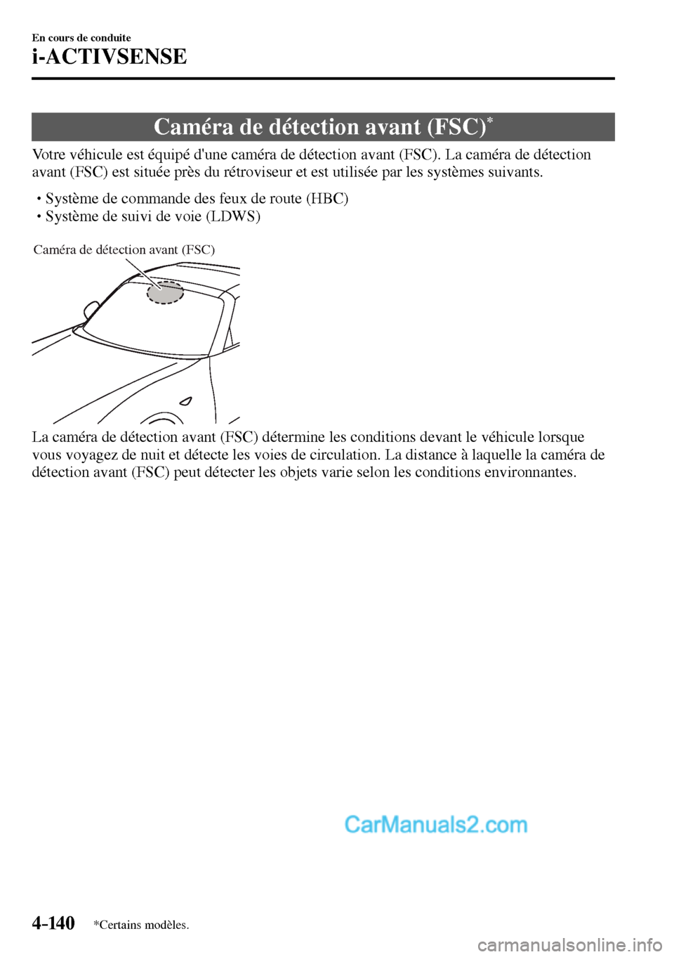 MAZDA MODEL MX-5 RF 2017  Manuel du propriétaire (in French) 4–14 0
En cours de conduite
i-ACTIVSENSE
*Certains modèles.
 Caméra de détection avant (FSC) *
              Votre  véhicule  est  équipé  dune  caméra  de  détection  avant  (FSC).  La  ca