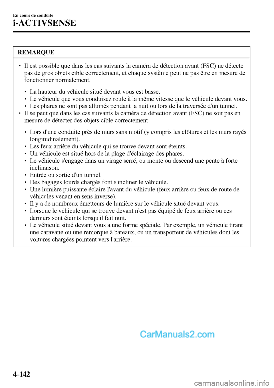 MAZDA MODEL MX-5 RF 2017  Manuel du propriétaire (in French) 4–142
En cours de conduite
i-ACTIVSENSE
 REMARQUE
� � ��  Il est possible que dans les cas suivants la caméra de détection avant (FSC) ne détecte 
pas de gros objets cible correctement, et cha