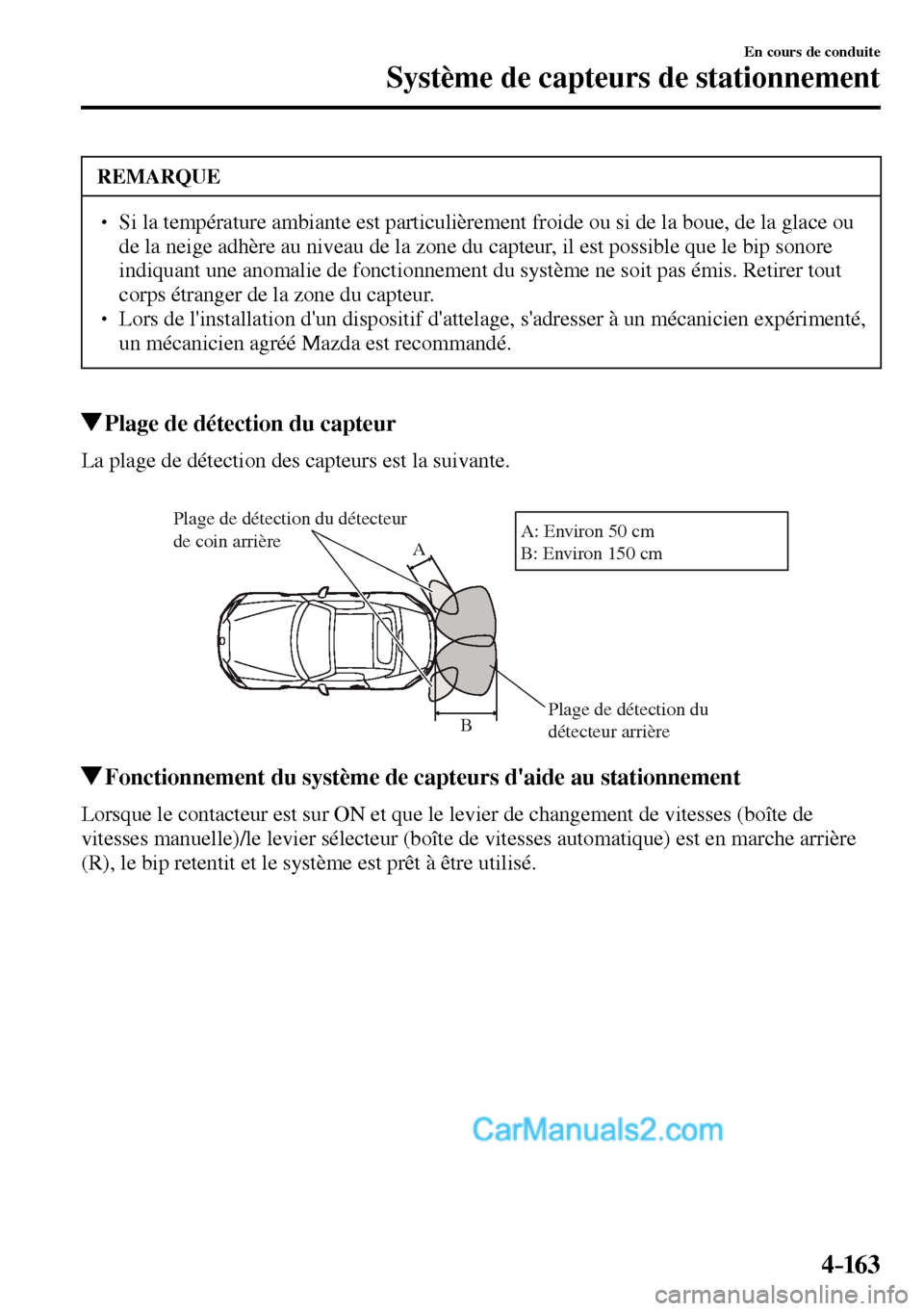 MAZDA MODEL MX-5 RF 2017  Manuel du propriétaire (in French) 4–163
En cours de conduite
Système de capteurs de stationnement
 REMARQUE
� � ��  Si la température ambiante est particulièrement froide ou si de la boue, de la glace ou 
de la neige adhère a