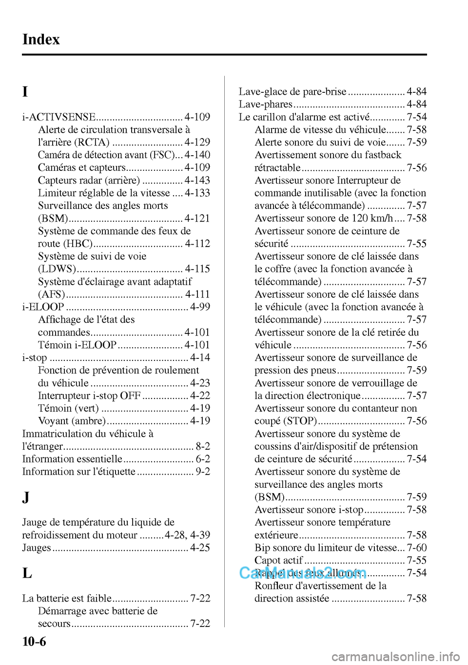 MAZDA MODEL MX-5 RF 2017  Manuel du propriétaire (in French) 10–6
 Index
 I 
 i-ACTIVSENSE ................................ 4-109 
 Alerte de circulation transversale à 
larrière (RCTA) .......................... 4-129 
Caméra de détection avant (FSC) ..