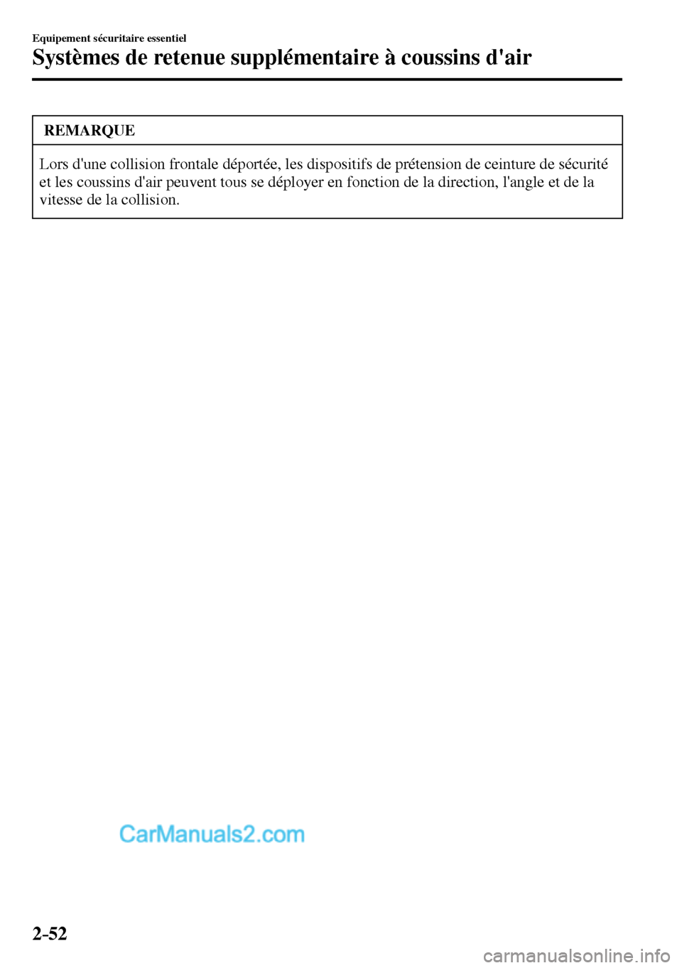MAZDA MODEL MX-5 RF 2017  Manuel du propriétaire (in French) 2–52
Equipement sécuritaire essentiel
Systèmes de retenue supplémentaire à coussins dair
 REMARQUE
 Lors dune collision frontale déportée, les dispositifs de prétension de ceinture de sécu