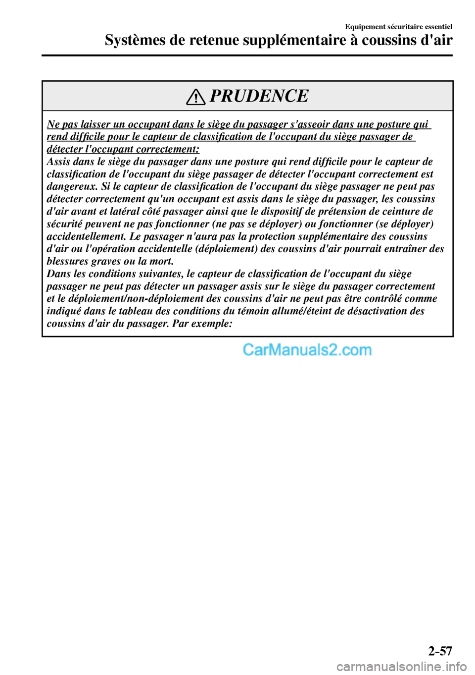 MAZDA MODEL MX-5 RF 2017  Manuel du propriétaire (in French) 2–57
Equipement sécuritaire essentiel
Systèmes de retenue supplémentaire à coussins dair
 PRUDENCE
 Ne pas laisser un occupant dans le siège du passager sasseoir dans une posture qui 
rend di