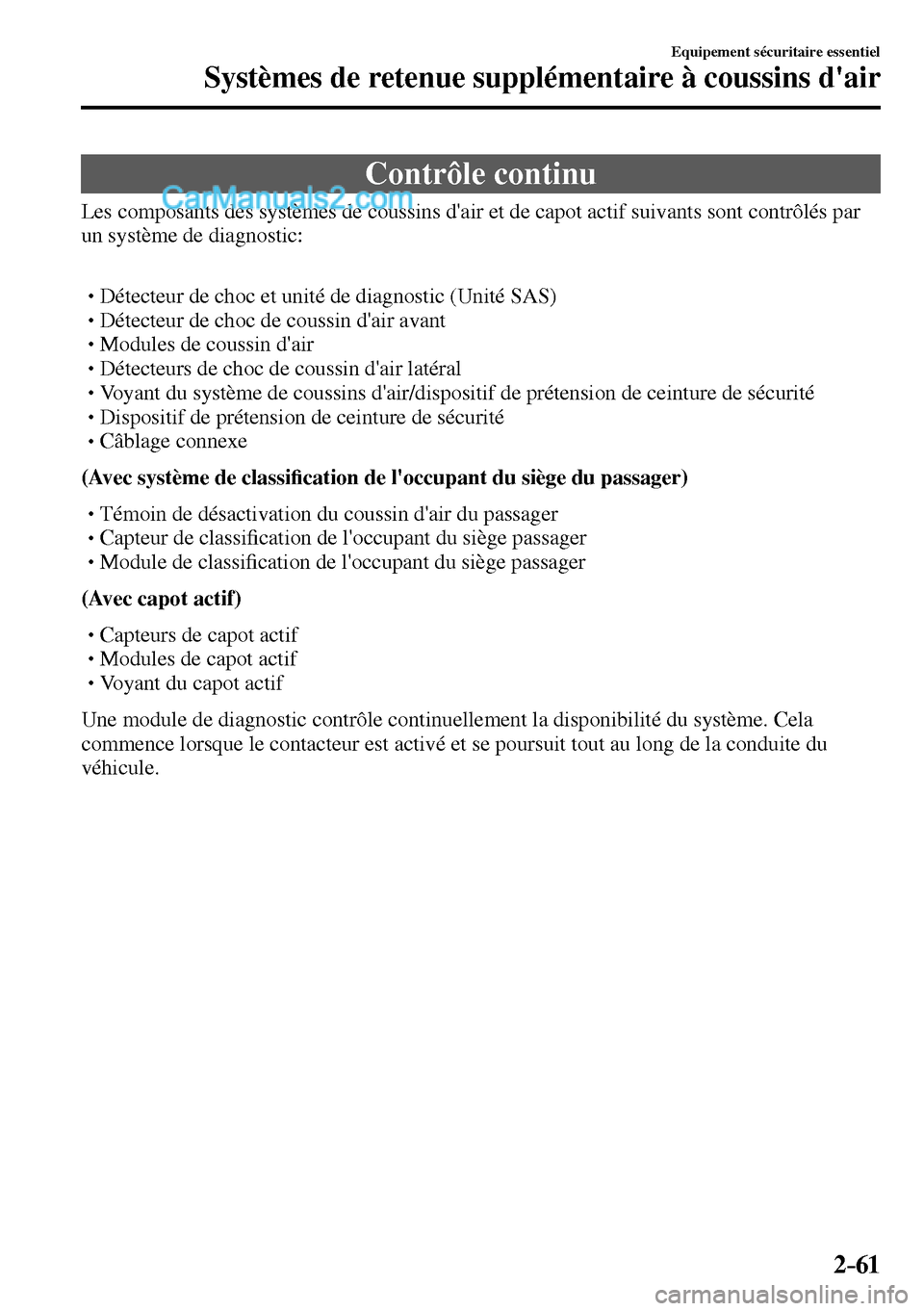 MAZDA MODEL MX-5 RF 2017 Manuel du propriétaire (in French) 2–61
Equipement sécuritaire essentiel
Systèmes de retenue supplémentaire à coussins dair
Contrôle continu
Les composants des systèmes de coussins dair et de capot actif suivant MAZDA MODEL MX-5 RF 2017 Manuel du propriétaire (in French) 2–61
Equipement sécuritaire essentiel
Systèmes de retenue supplémentaire à coussins dair
Contrôle continu
Les composants des systèmes de coussins dair et de capot actif suivant
