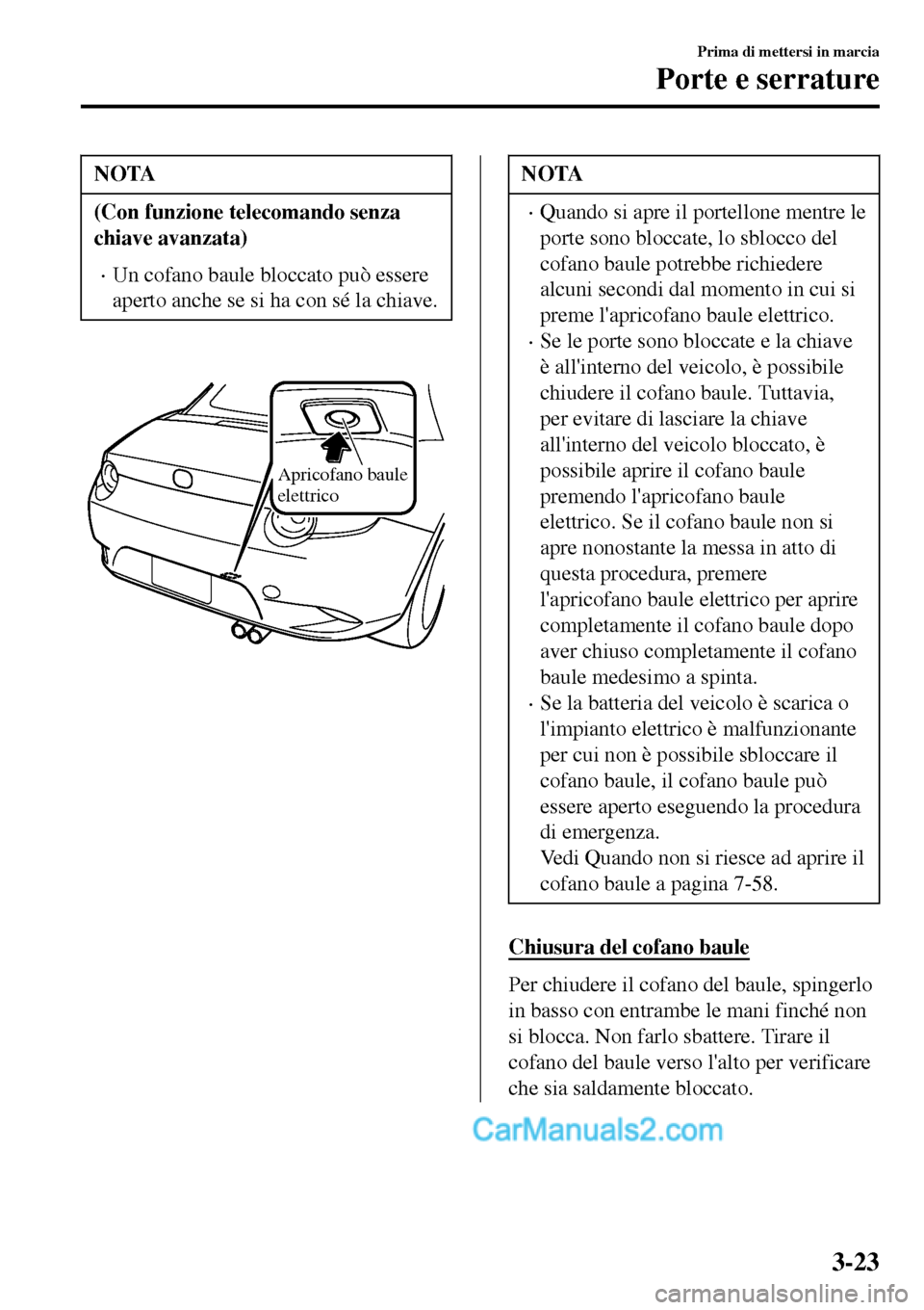 MAZDA MODEL MX-5 RF 2017 Manuale del proprietario (in Italian) NOTA
(Con funzione telecomando senza
chiave avanzata)
•Un cofano baule bloccato può essere
aperto anche se si ha con sé la chiave.
Apricofano baule
elettrico
NOTA
•Quando si apre il portellon MAZDA MODEL MX-5 RF 2017 Manuale del proprietario (in Italian) NOTA
(Con funzione telecomando senza
chiave avanzata)
•Un cofano baule bloccato può essere
aperto anche se si ha con sé la chiave.
Apricofano baule
elettrico
NOTA
•Quando si apre il portellon