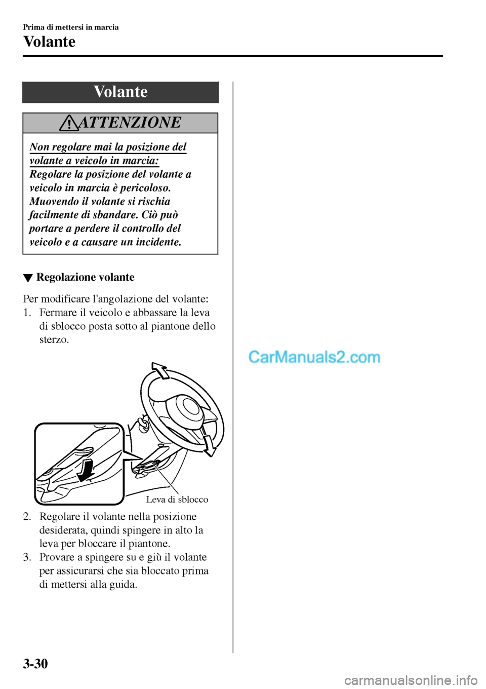 MAZDA MODEL MX-5 RF 2017 Manuale del proprietario (in Italian) Vo l a n t e
ATTENZIONE
Non regolare mai la posizione del
volante a veicolo in marcia:
Regolare la posizione del volante a
veicolo in marcia è pericoloso.
Muovendo il volante si rischia
facilmente di MAZDA MODEL MX-5 RF 2017 Manuale del proprietario (in Italian) Vo l a n t e
ATTENZIONE
Non regolare mai la posizione del
volante a veicolo in marcia:
Regolare la posizione del volante a
veicolo in marcia è pericoloso.
Muovendo il volante si rischia
facilmente di