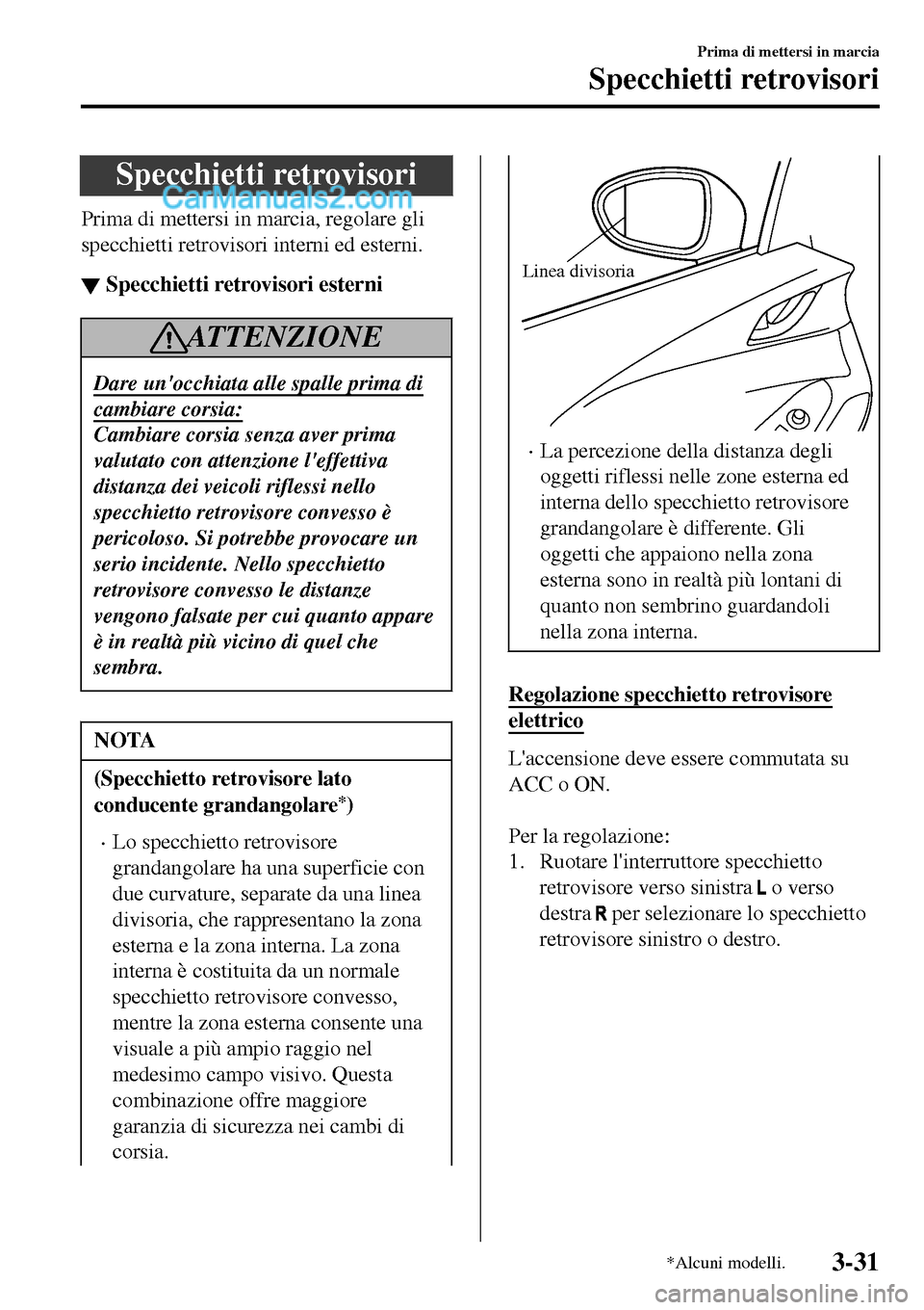 MAZDA MODEL MX-5 RF 2017 Manuale del proprietario (in Italian) Specchietti retrovisori
Prima di mettersi in marcia, regolare gli
specchietti retrovisori interni ed esterni.
▼Specchietti retrovisori esterni
AT T E N Z I O N E
Dare unocchiata alle spalle prima d MAZDA MODEL MX-5 RF 2017 Manuale del proprietario (in Italian) Specchietti retrovisori
Prima di mettersi in marcia, regolare gli
specchietti retrovisori interni ed esterni.
▼Specchietti retrovisori esterni
AT T E N Z I O N E
Dare unocchiata alle spalle prima d