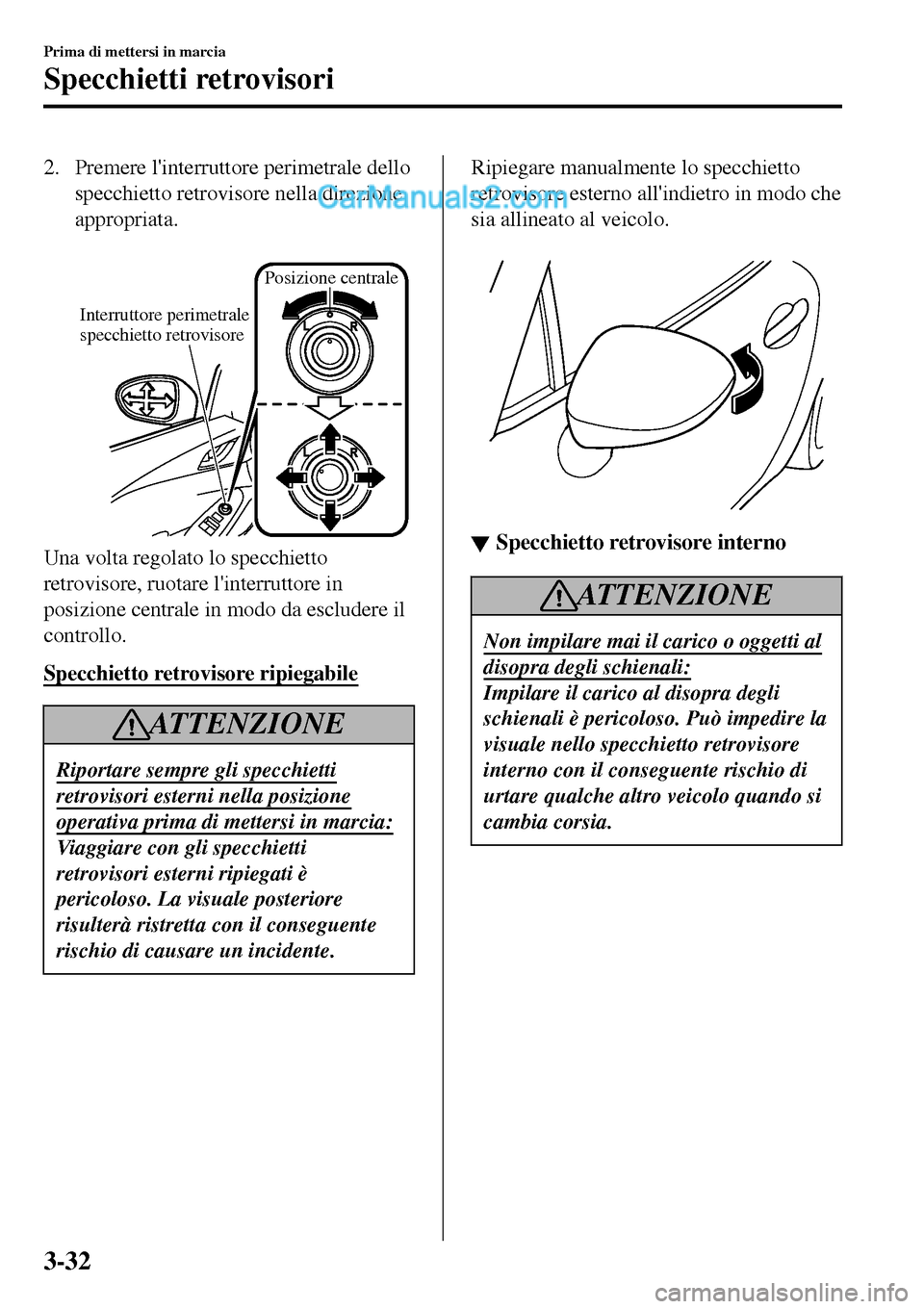 MAZDA MODEL MX-5 RF 2017 Manuale del proprietario (in Italian) 2. Premere linterruttore perimetrale dello
specchietto retrovisore nella direzione
appropriata.
Posizione centrale
Interruttore perimetrale
specchietto retrovisore
Una volta regolato lo specchiett MAZDA MODEL MX-5 RF 2017 Manuale del proprietario (in Italian) 2. Premere linterruttore perimetrale dello
specchietto retrovisore nella direzione
appropriata.
Posizione centrale
Interruttore perimetrale
specchietto retrovisore
Una volta regolato lo specchiett