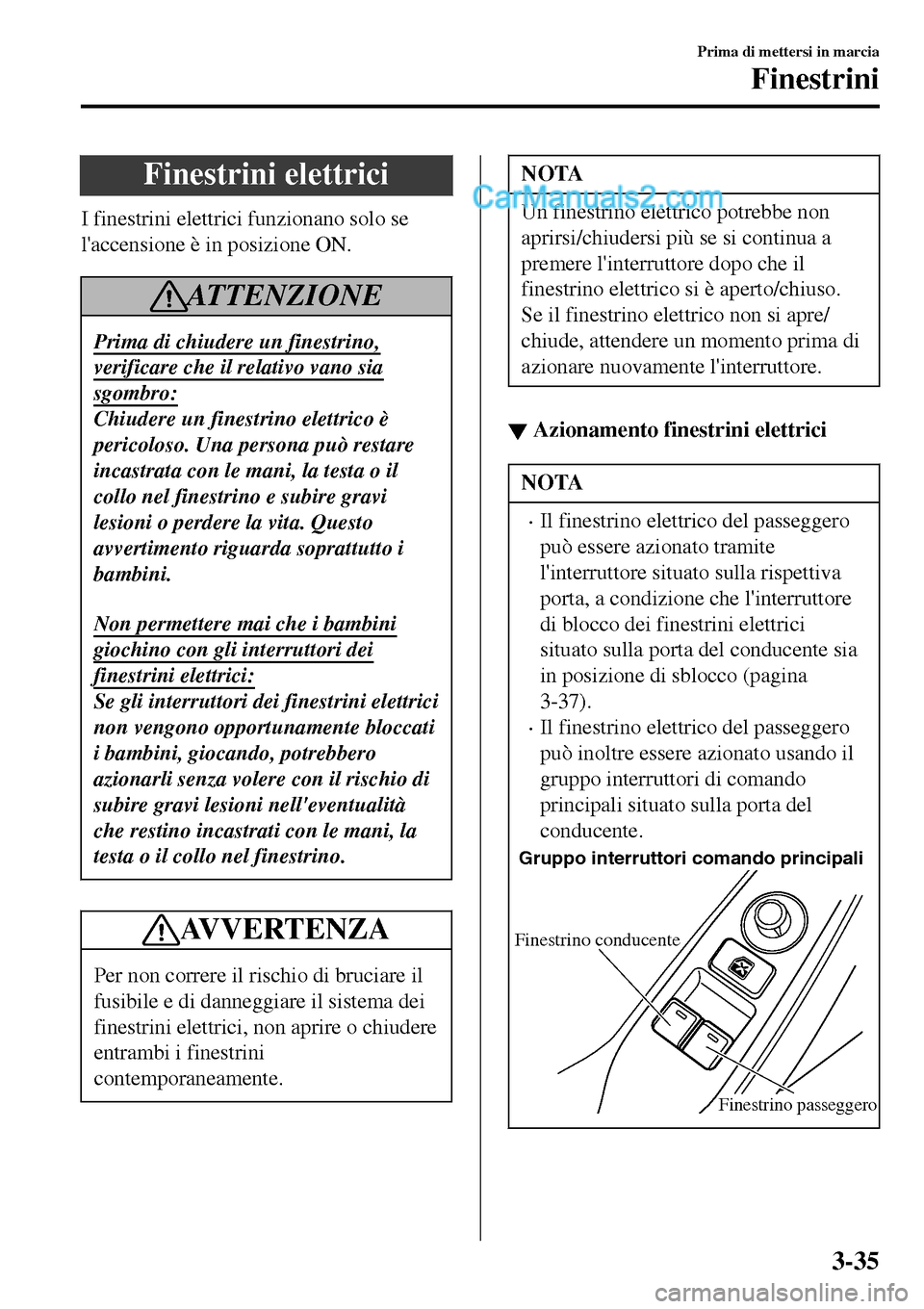 MAZDA MODEL MX-5 RF 2017 Manuale del proprietario (in Italian) Finestrini elettrici
I finestrini elettrici funzionano solo se
laccensione è in posizione ON.
AT T E N Z I O N E
Prima di chiudere un finestrino,
verificare che il relativo vano sia
sgombro:
Chiuder MAZDA MODEL MX-5 RF 2017 Manuale del proprietario (in Italian) Finestrini elettrici
I finestrini elettrici funzionano solo se
laccensione è in posizione ON.
AT T E N Z I O N E
Prima di chiudere un finestrino,
verificare che il relativo vano sia
sgombro:
Chiuder
