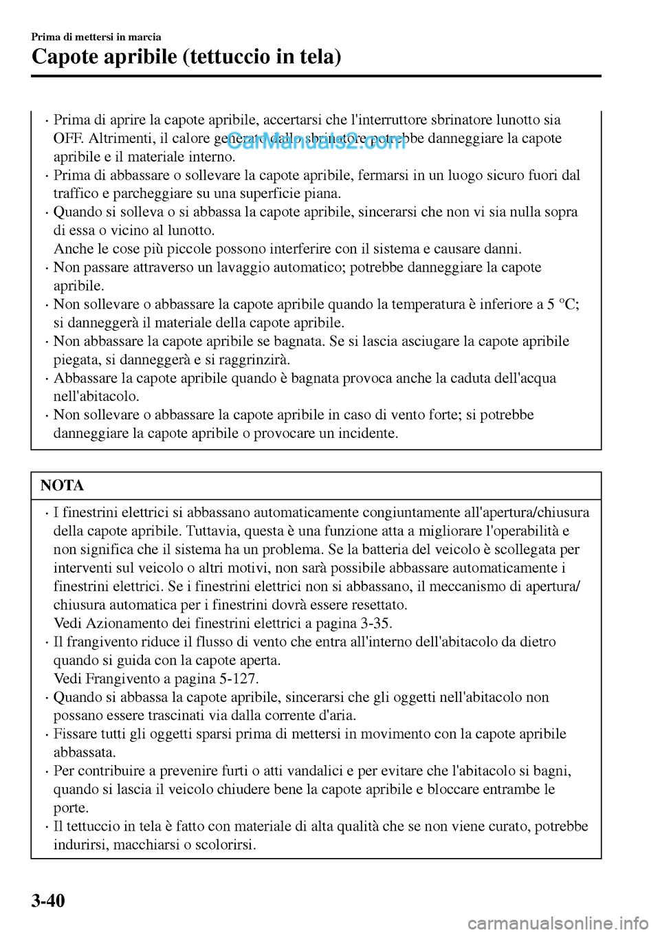 MAZDA MODEL MX-5 RF 2017 Manuale del proprietario (in Italian) •Prima di aprire la capote apribile, accertarsi che linterruttore sbrinatore lunotto sia
OFF. Altrimenti, il calore generato dallo sbrinatore potrebbe danneggiare la capote
apribile e il materiale MAZDA MODEL MX-5 RF 2017 Manuale del proprietario (in Italian) •Prima di aprire la capote apribile, accertarsi che linterruttore sbrinatore lunotto sia
OFF. Altrimenti, il calore generato dallo sbrinatore potrebbe danneggiare la capote
apribile e il materiale