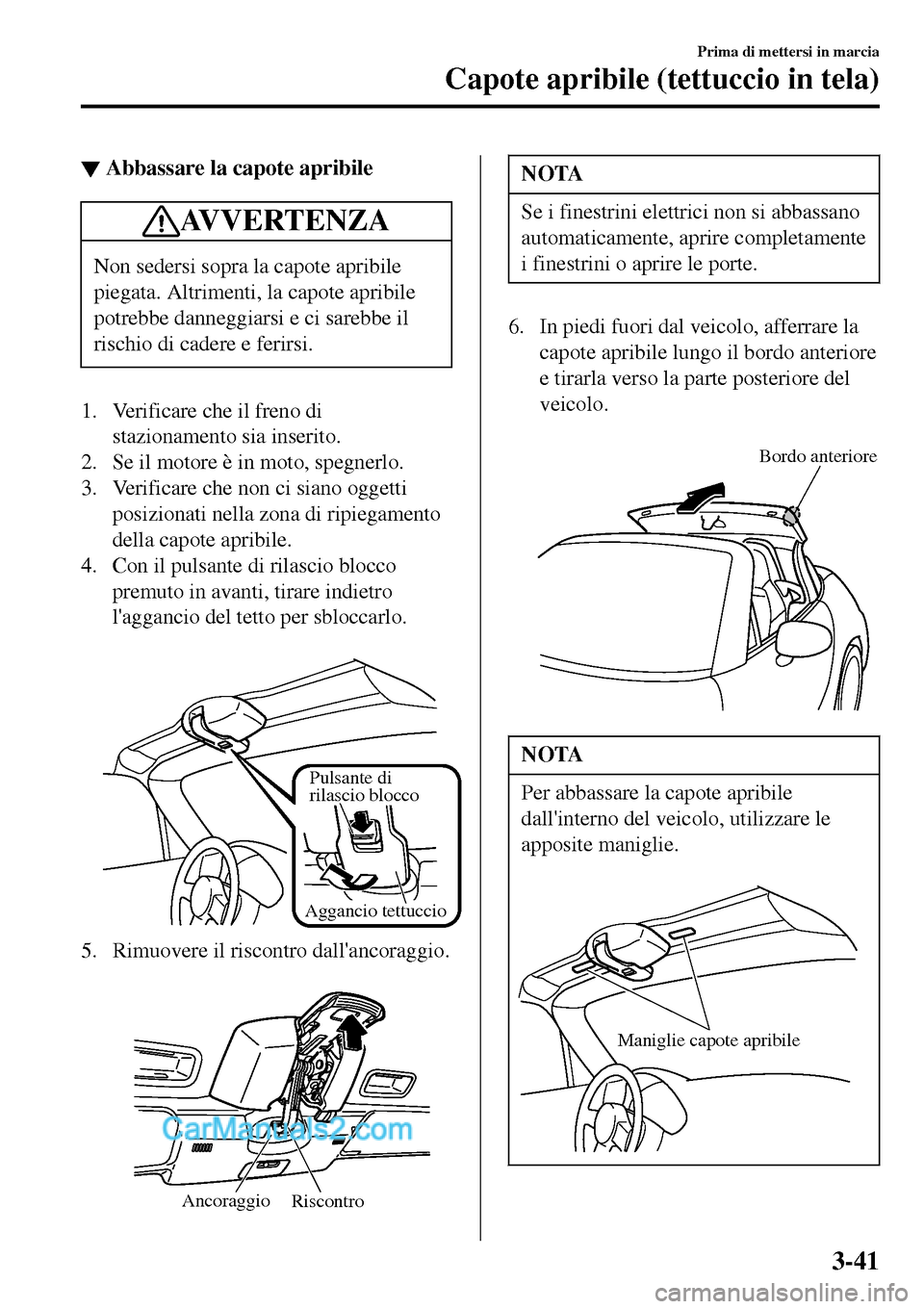 MAZDA MODEL MX-5 RF 2017 Manuale del proprietario (in Italian) ▼Abbassare la capote apribile
AV V E R T E N Z A
Non sedersi sopra la capote apribile
piegata. Altrimenti, la capote apribile
potrebbe danneggiarsi e ci sarebbe il
rischio di cadere e ferirsi.
1. Ve MAZDA MODEL MX-5 RF 2017 Manuale del proprietario (in Italian) ▼Abbassare la capote apribile
AV V E R T E N Z A
Non sedersi sopra la capote apribile
piegata. Altrimenti, la capote apribile
potrebbe danneggiarsi e ci sarebbe il
rischio di cadere e ferirsi.
1. Ve