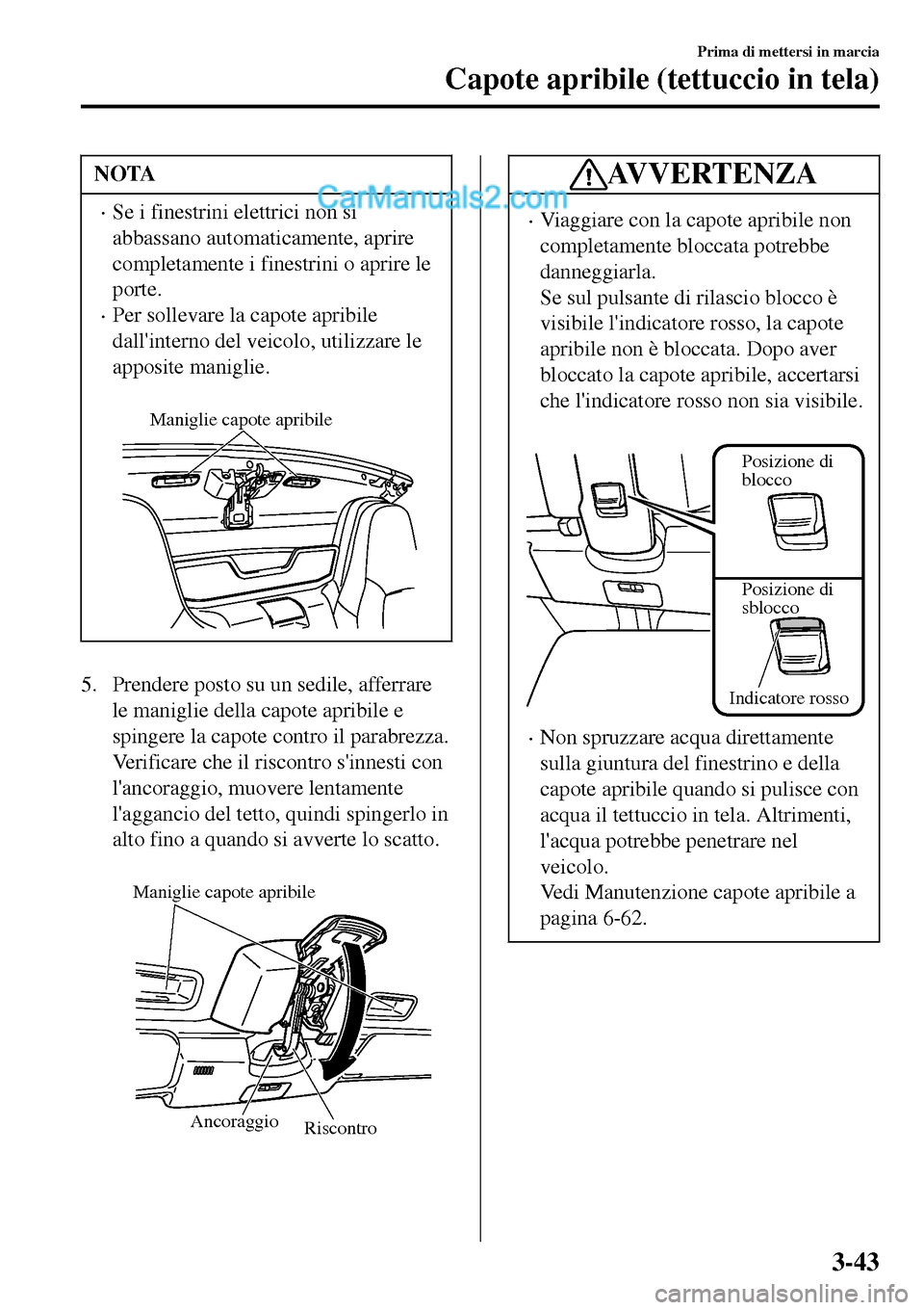 MAZDA MODEL MX-5 RF 2017 Manuale del proprietario (in Italian) NOTA
•Se i finestrini elettrici non si
abbassano automaticamente, aprire
completamente i finestrini o aprire le
porte.
•Per sollevare la capote apribile
dallinterno del veicolo, utilizzare le
app MAZDA MODEL MX-5 RF 2017 Manuale del proprietario (in Italian) NOTA
•Se i finestrini elettrici non si
abbassano automaticamente, aprire
completamente i finestrini o aprire le
porte.
•Per sollevare la capote apribile
dallinterno del veicolo, utilizzare le
app