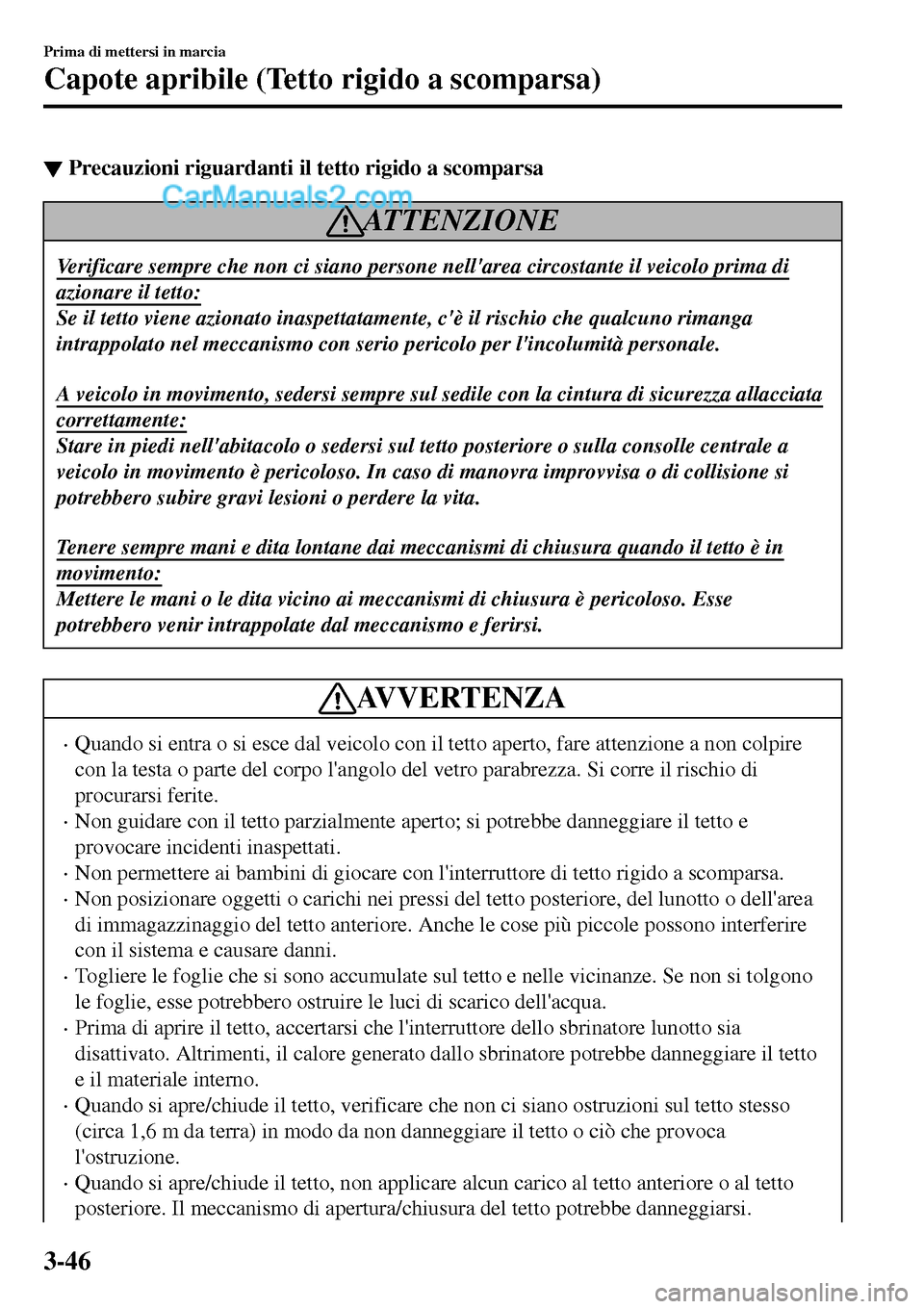 MAZDA MODEL MX-5 RF 2017 Manuale del proprietario (in Italian) ▼Precauzioni riguardanti il tetto rigido a scomparsa
AT T E N Z I O N E
Verificare sempre che non ci siano persone nellarea circostante il veicolo prima di
azionare il tetto:
Se il tetto viene azio MAZDA MODEL MX-5 RF 2017 Manuale del proprietario (in Italian) ▼Precauzioni riguardanti il tetto rigido a scomparsa
AT T E N Z I O N E
Verificare sempre che non ci siano persone nellarea circostante il veicolo prima di
azionare il tetto:
Se il tetto viene azio
