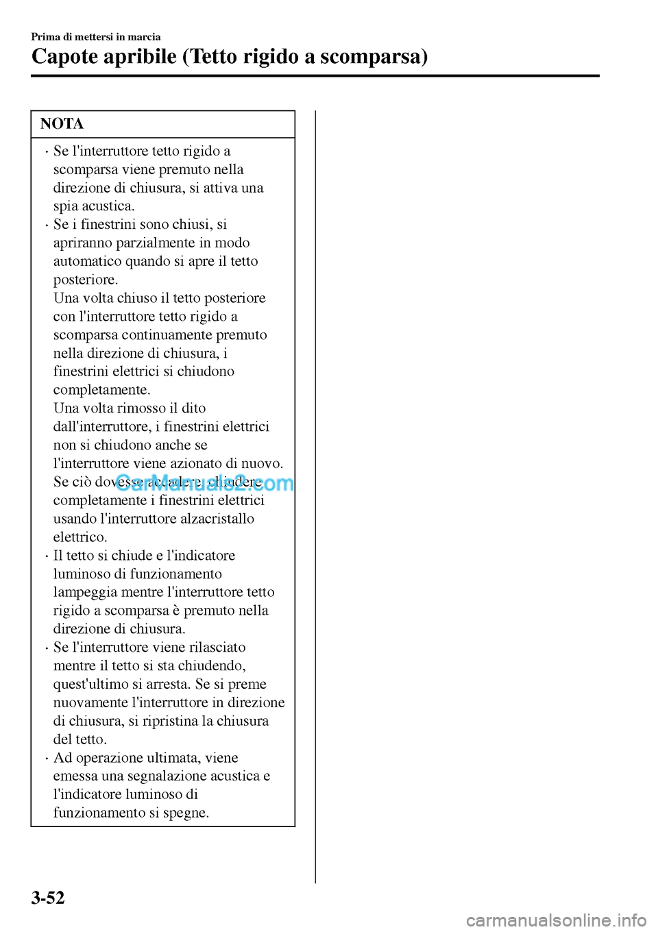 MAZDA MODEL MX-5 RF 2017 Manuale del proprietario (in Italian) NOTA
•Se linterruttore tetto rigido a
scomparsa viene premuto nella
direzione di chiusura, si attiva una
spia acustica.
•Se i finestrini sono chiusi, si
apriranno parzialmente in modo
automatico MAZDA MODEL MX-5 RF 2017 Manuale del proprietario (in Italian) NOTA
•Se linterruttore tetto rigido a
scomparsa viene premuto nella
direzione di chiusura, si attiva una
spia acustica.
•Se i finestrini sono chiusi, si
apriranno parzialmente in modo
automatico
