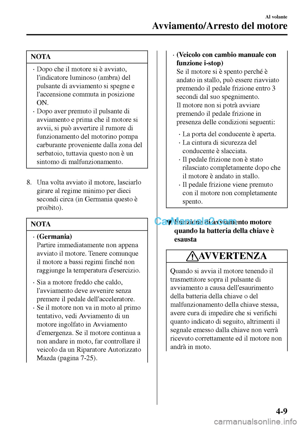 MAZDA MODEL MX-5 RF 2017 Manuale del proprietario (in Italian) NOTA
•Dopo che il motore si è avviato,
lindicatore luminoso (ambra) del
pulsante di avviamento si spegne e
laccensione commuta in posizione
ON.
•Dopo aver premuto il pulsante di
avviamento e pr MAZDA MODEL MX-5 RF 2017 Manuale del proprietario (in Italian) NOTA
•Dopo che il motore si è avviato,
lindicatore luminoso (ambra) del
pulsante di avviamento si spegne e
laccensione commuta in posizione
ON.
•Dopo aver premuto il pulsante di
avviamento e pr