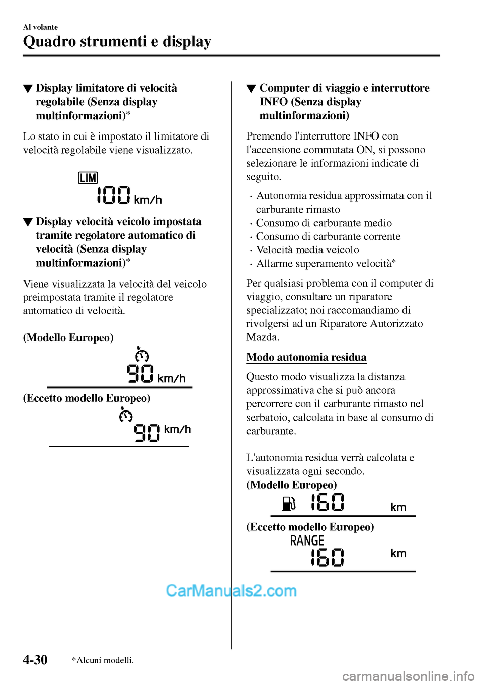 MAZDA MODEL MX-5 RF 2017  Manuale del proprietario (in Italian) ▼Display limitatore di velocità
regolabile (Senza display
multinformazioni)
*
Lo stato in cui è impostato il limitatore di
velocità regolabile viene visualizzato.
 
▼Display velocità veicolo i