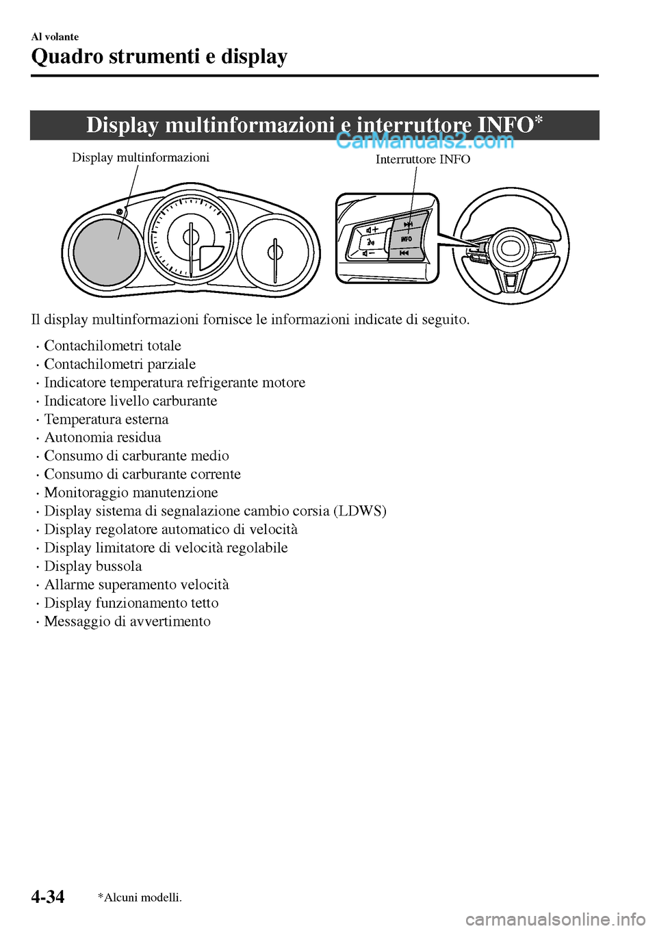 MAZDA MODEL MX-5 RF 2017  Manuale del proprietario (in Italian) Display multinformazioni e interruttore INFO*
Interruttore INFO Display multinformazioni
Il display multinformazioni fornisce le informazioni indicate di seguito.
•Contachilometri totale
•Contachi