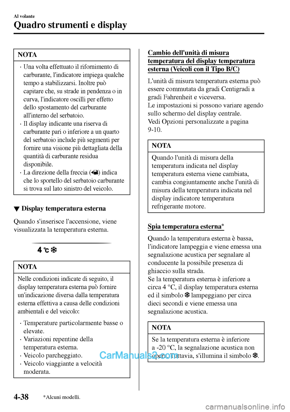 MAZDA MODEL MX-5 RF 2017  Manuale del proprietario (in Italian) NOTA
•Una volta effettuato il rifornimento di
carburante, lindicatore impiega qualche
tempo a stabilizzarsi. Inoltre può
capitare che, su strade in pendenza o in
curva, lindicatore oscilli per ef