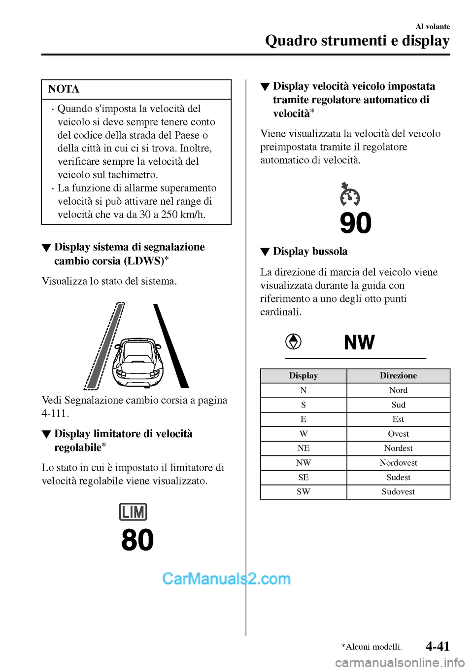 MAZDA MODEL MX-5 RF 2017  Manuale del proprietario (in Italian) NOTA
•Quando simposta la velocità del
veicolo si deve sempre tenere conto
del codice della strada del Paese o
della città in cui ci si trova. Inoltre,
verificare sempre la velocità del
veicolo s
