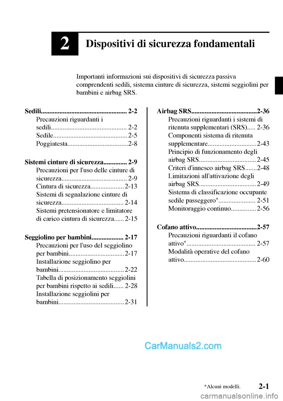 MAZDA MODEL MX-5 RF 2017  Manuale del proprietario (in Italian) 2Dispositivi di sicurezza fondamentali
Importanti informazioni sui dispositivi di sicurezza passiva
comprendenti sedili, sistema cinture di sicurezza, sistemi seggiolini per
bambini e airbag SRS.
Sedi