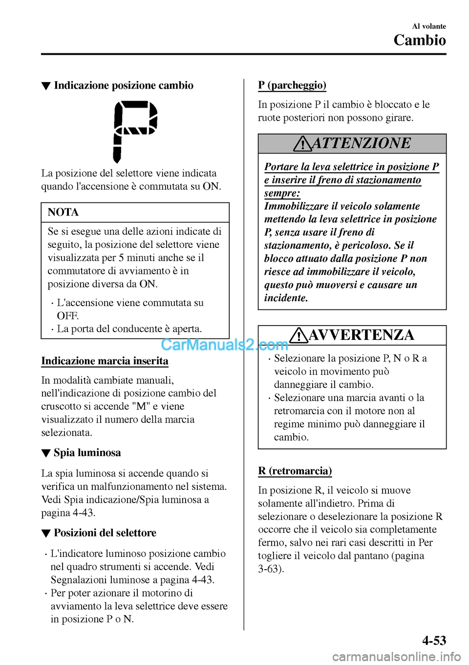 MAZDA MODEL MX-5 RF 2017 Manuale del proprietario (in Italian) ▼Indicazione posizione cambio
La posizione del selettore viene indicata
quando laccensione è commutata su ON.
NOTA
Se si esegue una delle azioni indicate di
seguito, la posizione del selettore vie MAZDA MODEL MX-5 RF 2017 Manuale del proprietario (in Italian) ▼Indicazione posizione cambio
La posizione del selettore viene indicata
quando laccensione è commutata su ON.
NOTA
Se si esegue una delle azioni indicate di
seguito, la posizione del selettore vie