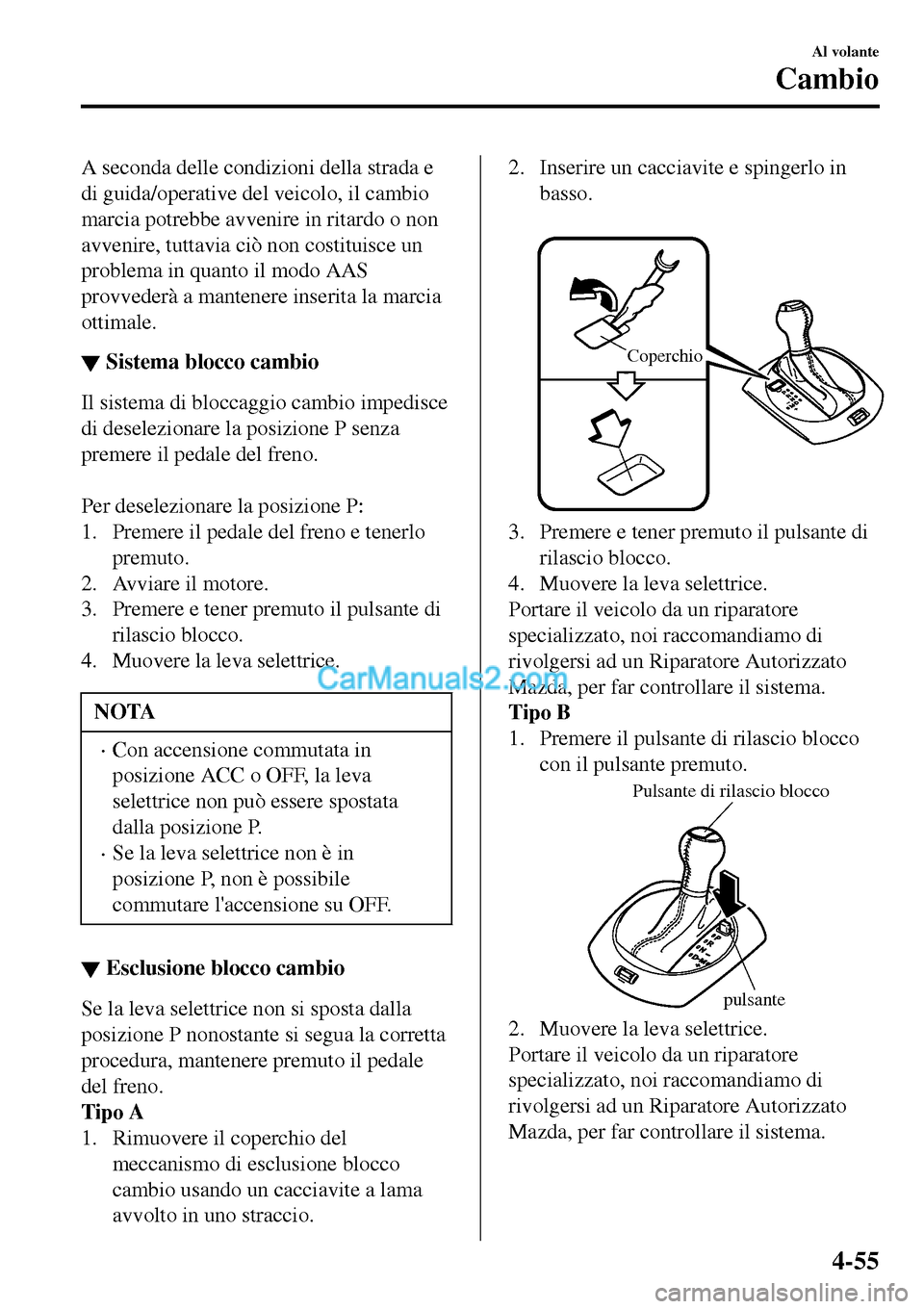 MAZDA MODEL MX-5 RF 2017 Manuale del proprietario (in Italian) A seconda delle condizioni della strada e
di guida/operative del veicolo, il cambio
marcia potrebbe avvenire in ritardo o non
avvenire, tuttavia ciò non costituisce un
problema in quanto il modo AAS
MAZDA MODEL MX-5 RF 2017 Manuale del proprietario (in Italian) A seconda delle condizioni della strada e
di guida/operative del veicolo, il cambio
marcia potrebbe avvenire in ritardo o non
avvenire, tuttavia ciò non costituisce un
problema in quanto il modo AAS
