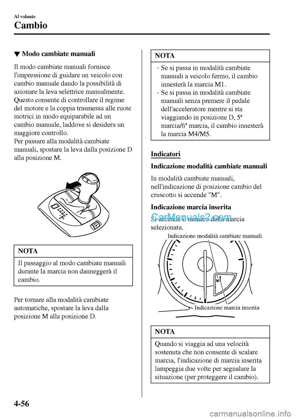 MAZDA MODEL MX-5 RF 2017 Manuale del proprietario (in Italian) ▼Modo cambiate manuali
Il modo cambiate manuali fornisce
limpressione di guidare un veicolo con
cambio manuale dando la possibilità di
azionare la leva selettrice manualmente.
Questo consente di c MAZDA MODEL MX-5 RF 2017 Manuale del proprietario (in Italian) ▼Modo cambiate manuali
Il modo cambiate manuali fornisce
limpressione di guidare un veicolo con
cambio manuale dando la possibilità di
azionare la leva selettrice manualmente.
Questo consente di c