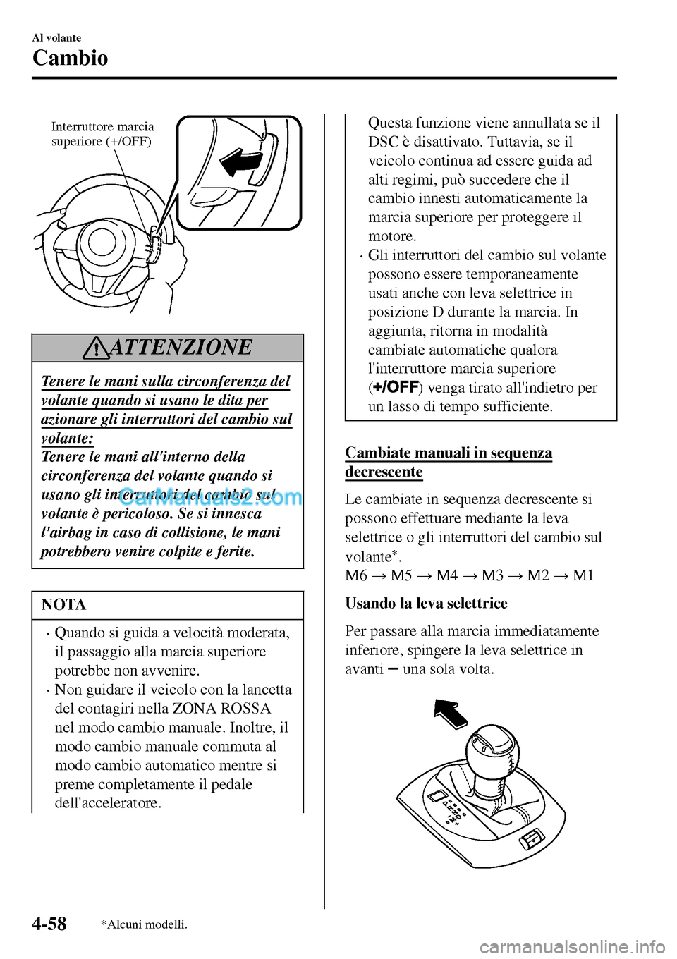 MAZDA MODEL MX-5 RF 2017 Manuale del proprietario (in Italian) Interruttore marcia
superiore (+/OFF)
ATTENZIONE
Tenere le mani sulla circonferenza del
volante quando si usano le dita per
azionare gli interruttori del cambio sul
volante:
Tenere le mani allintern MAZDA MODEL MX-5 RF 2017 Manuale del proprietario (in Italian) Interruttore marcia
superiore (+/OFF)
ATTENZIONE
Tenere le mani sulla circonferenza del
volante quando si usano le dita per
azionare gli interruttori del cambio sul
volante:
Tenere le mani allintern