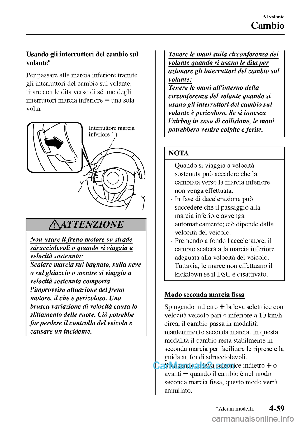 MAZDA MODEL MX-5 RF 2017 Manuale del proprietario (in Italian) Usando gli interruttori del cambio sul
volante
*
Per passare alla marcia inferiore tramite
gli interruttori del cambio sul volante,
tirare con le dita verso di sé uno degli
interruttori marcia inferi MAZDA MODEL MX-5 RF 2017 Manuale del proprietario (in Italian) Usando gli interruttori del cambio sul
volante
*
Per passare alla marcia inferiore tramite
gli interruttori del cambio sul volante,
tirare con le dita verso di sé uno degli
interruttori marcia inferi