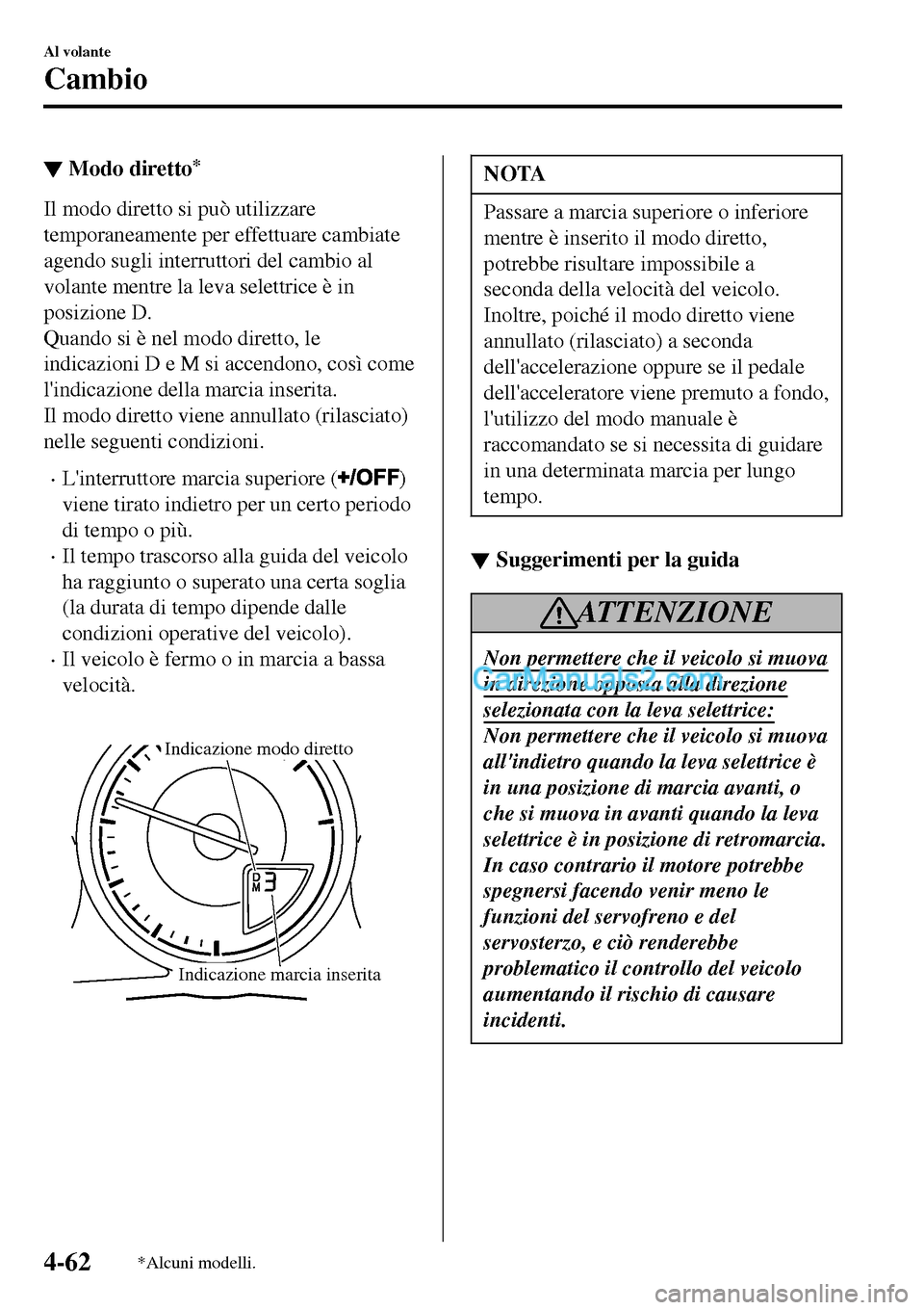 MAZDA MODEL MX-5 RF 2017 Manuale del proprietario (in Italian) ▼Modo diretto*
Il modo diretto si può utilizzare
temporaneamente per effettuare cambiate
agendo sugli interruttori del cambio al
volante mentre la leva selettrice è in
posizione D.
Quando si è ne MAZDA MODEL MX-5 RF 2017 Manuale del proprietario (in Italian) ▼Modo diretto*
Il modo diretto si può utilizzare
temporaneamente per effettuare cambiate
agendo sugli interruttori del cambio al
volante mentre la leva selettrice è in
posizione D.
Quando si è ne