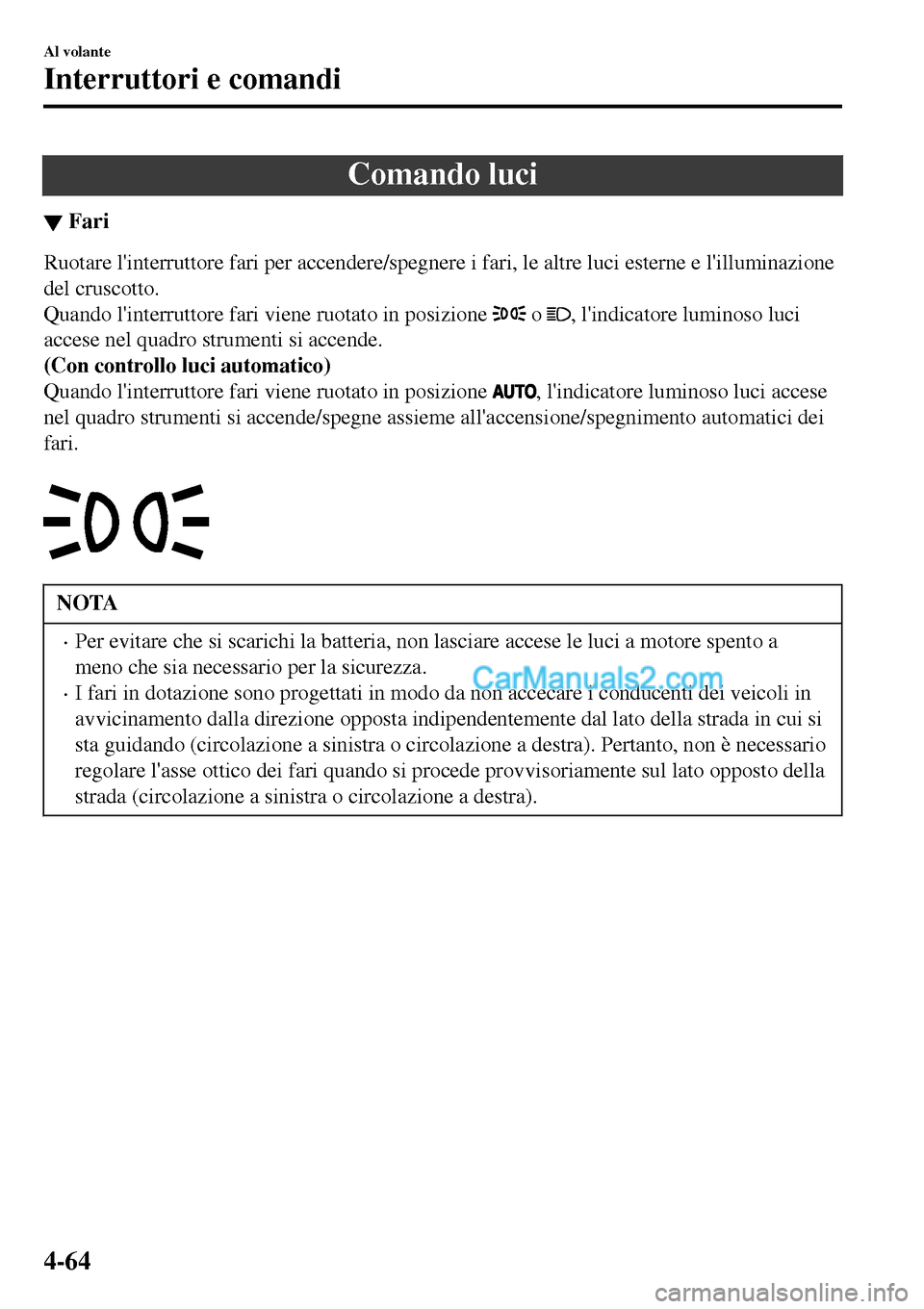 MAZDA MODEL MX-5 RF 2017 Manuale del proprietario (in Italian) Comando luci
â–¼Fari
Ruotare linterruttore fari per accendere/spegnere i fari, le altre luci esterne e lilluminazione
del cruscotto.
Quando linterruttore fari viene ruotato in posizione
o , lind MAZDA MODEL MX-5 RF 2017 Manuale del proprietario (in Italian) Comando luci
â–¼Fari
Ruotare linterruttore fari per accendere/spegnere i fari, le altre luci esterne e lilluminazione
del cruscotto.
Quando linterruttore fari viene ruotato in posizione
o , lind