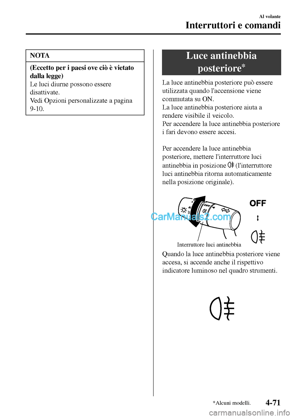 MAZDA MODEL MX-5 RF 2017 Manuale del proprietario (in Italian) NOTA
(Eccetto per i paesi ove ciò è vietato
dalla legge)
Le luci diurne possono essere
disattivate.
Vedi Opzioni personalizzate a pagina
9-10.
Luce antinebbia
posteriore
*
La luce antinebbia posteri MAZDA MODEL MX-5 RF 2017 Manuale del proprietario (in Italian) NOTA
(Eccetto per i paesi ove ciò è vietato
dalla legge)
Le luci diurne possono essere
disattivate.
Vedi Opzioni personalizzate a pagina
9-10.
Luce antinebbia
posteriore
*
La luce antinebbia posteri