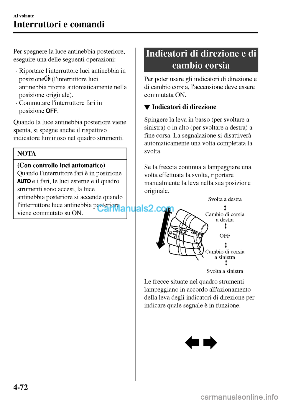 MAZDA MODEL MX-5 RF 2017 Manuale del proprietario (in Italian) Per spegnere la luce antinebbia posteriore,
eseguire una delle seguenti operazioni:
•Riportare linterruttore luci antinebbia in
posizione
(linterruttore luci
antinebbia ritorna automaticamente ne MAZDA MODEL MX-5 RF 2017 Manuale del proprietario (in Italian) Per spegnere la luce antinebbia posteriore,
eseguire una delle seguenti operazioni:
•Riportare linterruttore luci antinebbia in
posizione
(linterruttore luci
antinebbia ritorna automaticamente ne