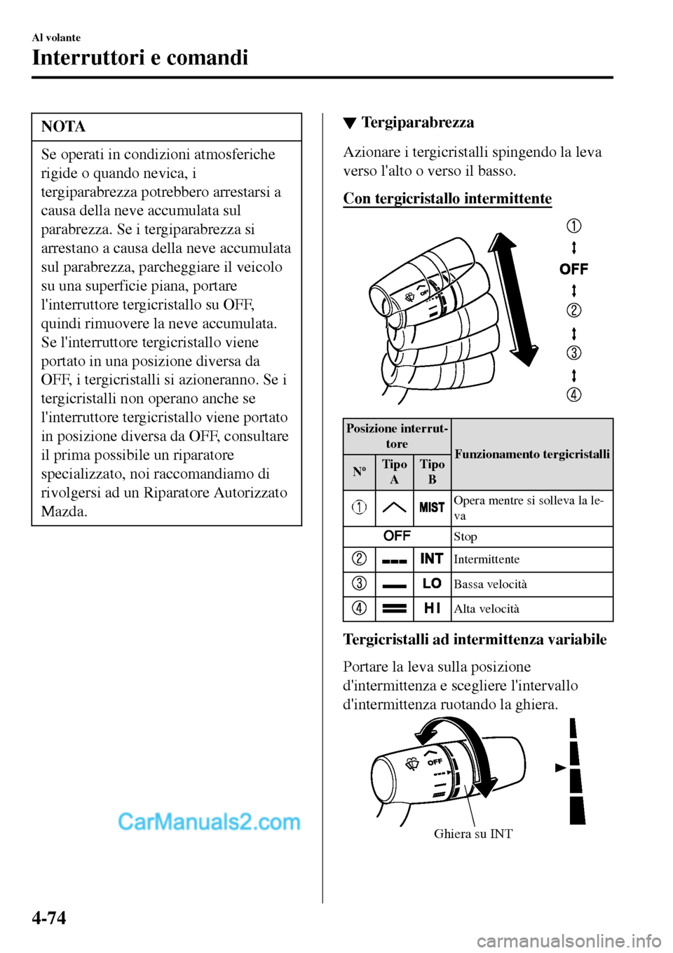 MAZDA MODEL MX-5 RF 2017 Manuale del proprietario (in Italian) NOTA
Se operati in condizioni atmosferiche
rigide o quando nevica, i
tergiparabrezza potrebbero arrestarsi a
causa della neve accumulata sul
parabrezza. Se i tergiparabrezza si
arrestano a causa della MAZDA MODEL MX-5 RF 2017 Manuale del proprietario (in Italian) NOTA
Se operati in condizioni atmosferiche
rigide o quando nevica, i
tergiparabrezza potrebbero arrestarsi a
causa della neve accumulata sul
parabrezza. Se i tergiparabrezza si
arrestano a causa della