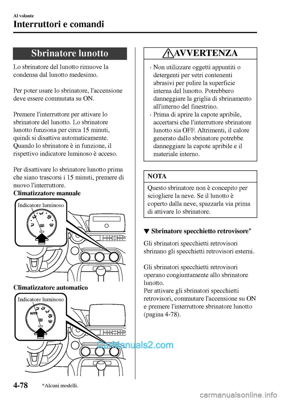MAZDA MODEL MX-5 RF 2017 Manuale del proprietario (in Italian) Sbrinatore lunotto
Lo sbrinatore del lunotto rimuove la
condensa dal lunotto medesimo.
Per poter usare lo sbrinatore, laccensione
deve essere commutata su ON.
Premere linterruttore per attivare MAZDA MODEL MX-5 RF 2017 Manuale del proprietario (in Italian) Sbrinatore lunotto
Lo sbrinatore del lunotto rimuove la
condensa dal lunotto medesimo.
Per poter usare lo sbrinatore, laccensione
deve essere commutata su ON.
Premere linterruttore per attivare