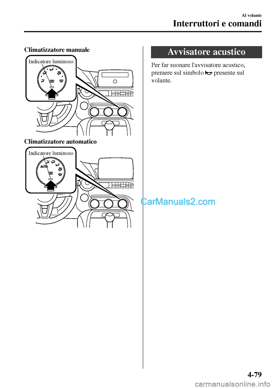 MAZDA MODEL MX-5 RF 2017 Manuale del proprietario (in Italian) Climatizzatore manuale
Indicatore luminoso
Climatizzatore automatico
Indicatore luminoso
Avvisatore acustico
Per far suonare lavvisatore acustico,
premere sul simbolo
presente sul
volante.
Al volan MAZDA MODEL MX-5 RF 2017 Manuale del proprietario (in Italian) Climatizzatore manuale
Indicatore luminoso
Climatizzatore automatico
Indicatore luminoso
Avvisatore acustico
Per far suonare lavvisatore acustico,
premere sul simbolo
presente sul
volante.
Al volan