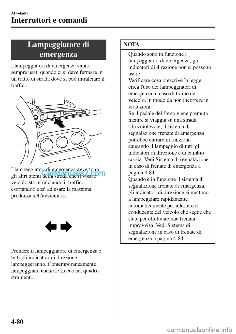 MAZDA MODEL MX-5 RF 2017 Manuale del proprietario (in Italian) Lampeggiatore di
emergenza
I lampeggiatori di emergenza vanno
sempre usati quando ci si deve fermare in
un tratto di strada dove si può intralciare il
traffico.
I lampeggiatori di emergenza avverto MAZDA MODEL MX-5 RF 2017 Manuale del proprietario (in Italian) Lampeggiatore di
emergenza
I lampeggiatori di emergenza vanno
sempre usati quando ci si deve fermare in
un tratto di strada dove si può intralciare il
traffico.
I lampeggiatori di emergenza avverto
