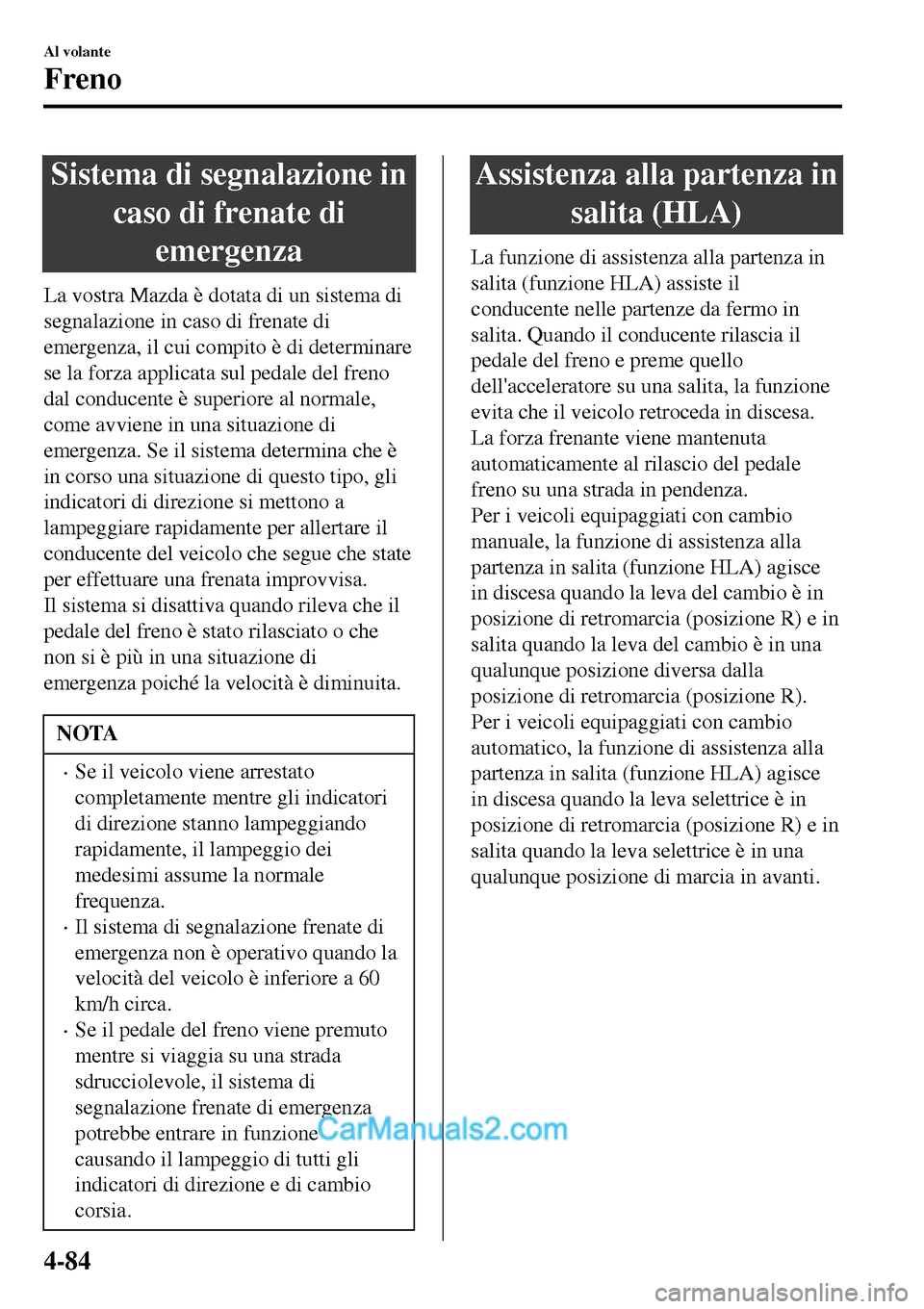 MAZDA MODEL MX-5 RF 2017 Manuale del proprietario (in Italian) Sistema di segnalazione in
caso di frenate di
emergenza
La vostra Mazda è dotata di un sistema di
segnalazione in caso di frenate di
emergenza, il cui compito è di determinare
se la forza applicata MAZDA MODEL MX-5 RF 2017 Manuale del proprietario (in Italian) Sistema di segnalazione in
caso di frenate di
emergenza
La vostra Mazda è dotata di un sistema di
segnalazione in caso di frenate di
emergenza, il cui compito è di determinare
se la forza applicata