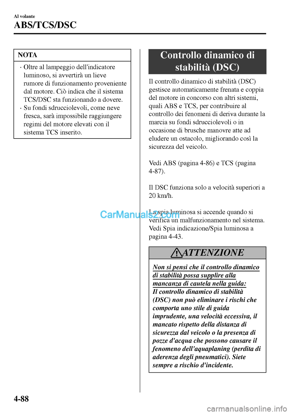 MAZDA MODEL MX-5 RF 2017 Manuale del proprietario (in Italian) NOTA
•Oltre al lampeggio dellindicatore
luminoso, si avvertirà un lieve
rumore di funzionamento proveniente
dal motore. Ciò indica che il sistema
TCS/DSC sta funzionando a dovere.
•Su fondi sdr MAZDA MODEL MX-5 RF 2017 Manuale del proprietario (in Italian) NOTA
•Oltre al lampeggio dellindicatore
luminoso, si avvertirà un lieve
rumore di funzionamento proveniente
dal motore. Ciò indica che il sistema
TCS/DSC sta funzionando a dovere.
•Su fondi sdr