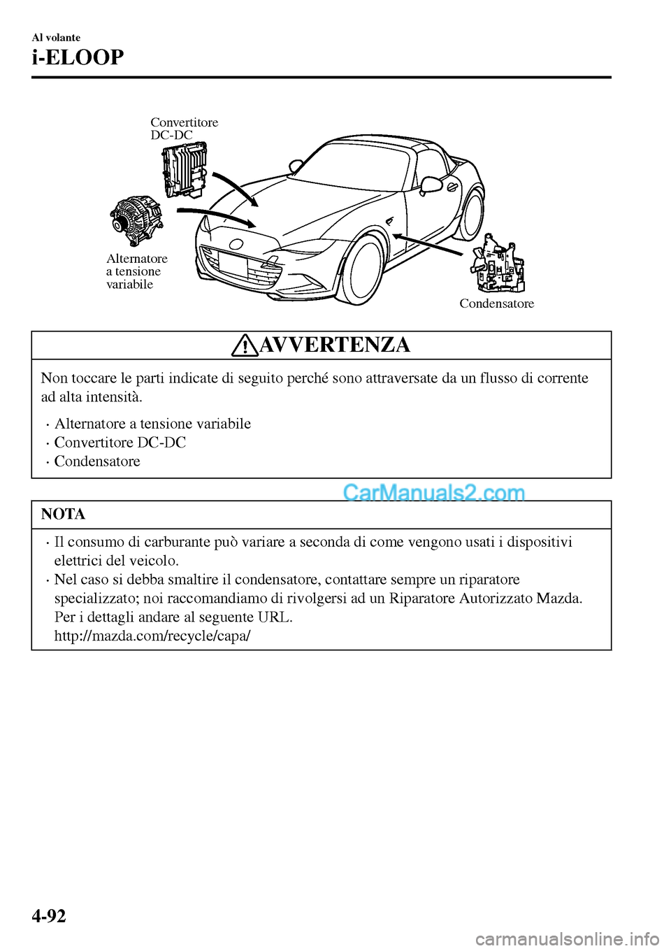 MAZDA MODEL MX-5 RF 2017 Manuale del proprietario (in Italian) Alternatore
a tensione
variabile
Condensatore Convertitore
DC-DC
AVVERTENZA
Non toccare le parti indicate di seguito perché sono attraversate da un flusso di corrente
ad alta intensità.
•Altern MAZDA MODEL MX-5 RF 2017 Manuale del proprietario (in Italian) Alternatore
a tensione
variabile
Condensatore Convertitore
DC-DC
AVVERTENZA
Non toccare le parti indicate di seguito perché sono attraversate da un flusso di corrente
ad alta intensità.
•Altern