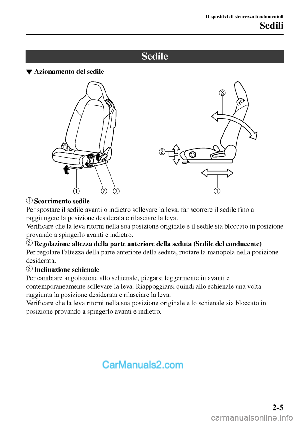 MAZDA MODEL MX-5 RF 2017  Manuale del proprietario (in Italian) Sedile
▼Azionamento del sedile
 Scorrimento sedile
Per spostare il sedile avanti o indietro sollevare la leva, far scorrere il sedile fino a
raggiungere la posizione desiderata e rilasciare la leva.