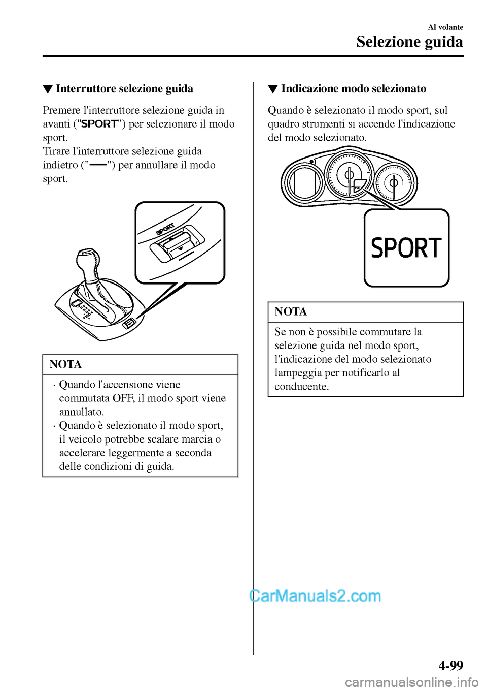 MAZDA MODEL MX-5 RF 2017 Manuale del proprietario (in Italian) ▼Interruttore selezione guida
Premere linterruttore selezione guida in
avanti ("
") per selezionare il modo
sport.
Tirare linterruttore selezione guida
indietro ("
") per annullare il modo
sport.
MAZDA MODEL MX-5 RF 2017 Manuale del proprietario (in Italian) ▼Interruttore selezione guida
Premere linterruttore selezione guida in
avanti ("
") per selezionare il modo
sport.
Tirare linterruttore selezione guida
indietro ("
") per annullare il modo
sport.