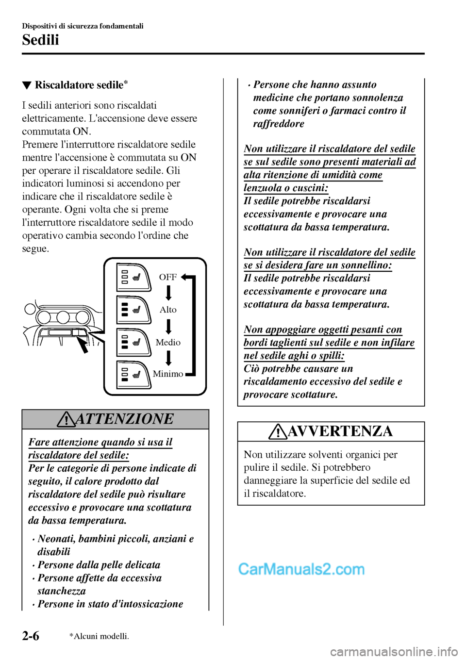 MAZDA MODEL MX-5 RF 2017  Manuale del proprietario (in Italian) ▼Riscaldatore sedile*
I sedili anteriori sono riscaldati
elettricamente. Laccensione deve essere
commutata ON.
Premere linterruttore riscaldatore sedile
mentre laccensione è commutata su ON
per 