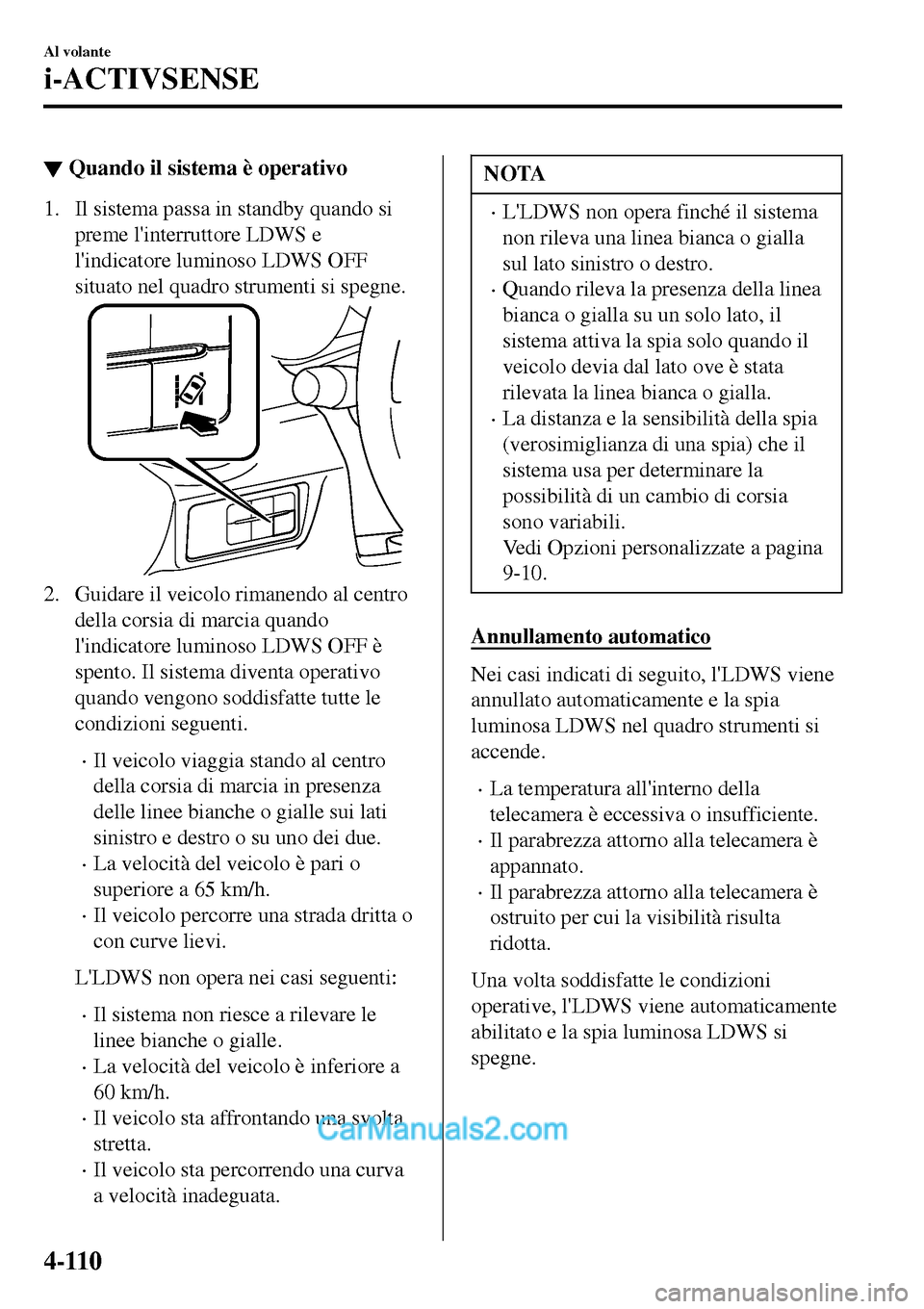 MAZDA MODEL MX-5 RF 2017  Manuale del proprietario (in Italian) ▼Quando il sistema è operativo
1. Il sistema passa in standby quando si
preme linterruttore LDWS e
lindicatore luminoso LDWS OFF
situato nel quadro strumenti si spegne.
2. Guidare il veicolo rima