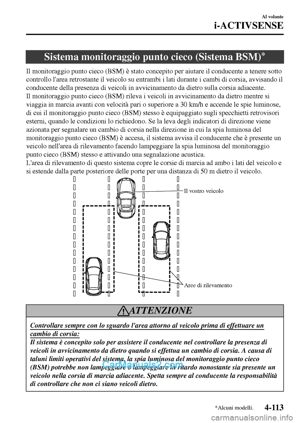 MAZDA MODEL MX-5 RF 2017  Manuale del proprietario (in Italian) Sistema monitoraggio punto cieco (Sistema BSM)*
Il monitoraggio punto cieco (BSM) è stato concepito per aiutare il conducente a tenere sotto
controllo larea retrostante il veicolo su entrambi i lati