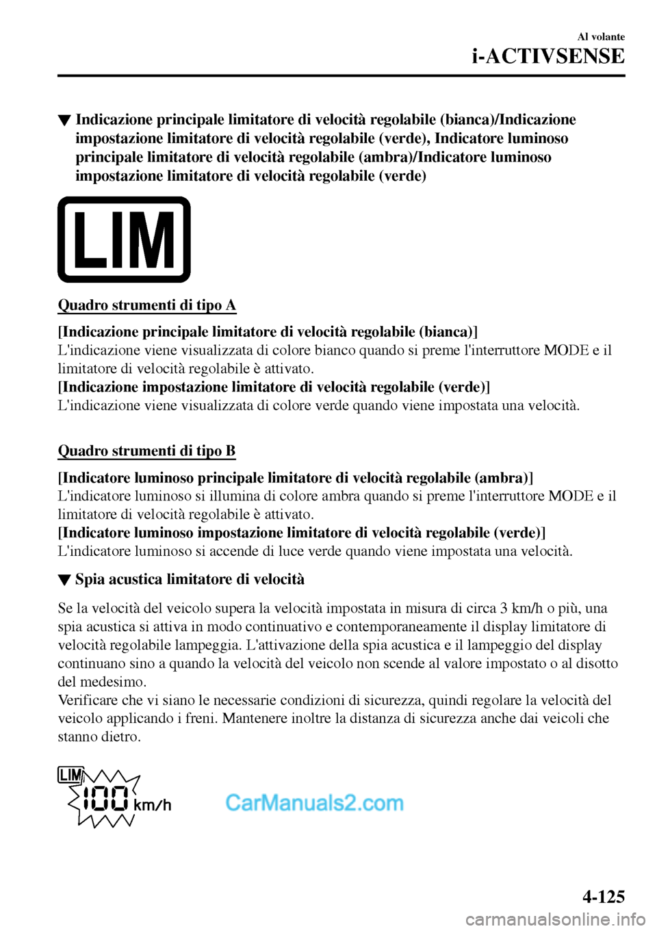 MAZDA MODEL MX-5 RF 2017  Manuale del proprietario (in Italian) ▼Indicazione principale limitatore di velocità regolabile (bianca)/Indicazione
impostazione limitatore di velocità regolabile (verde), Indicatore luminoso
principale limitatore di velocità regola